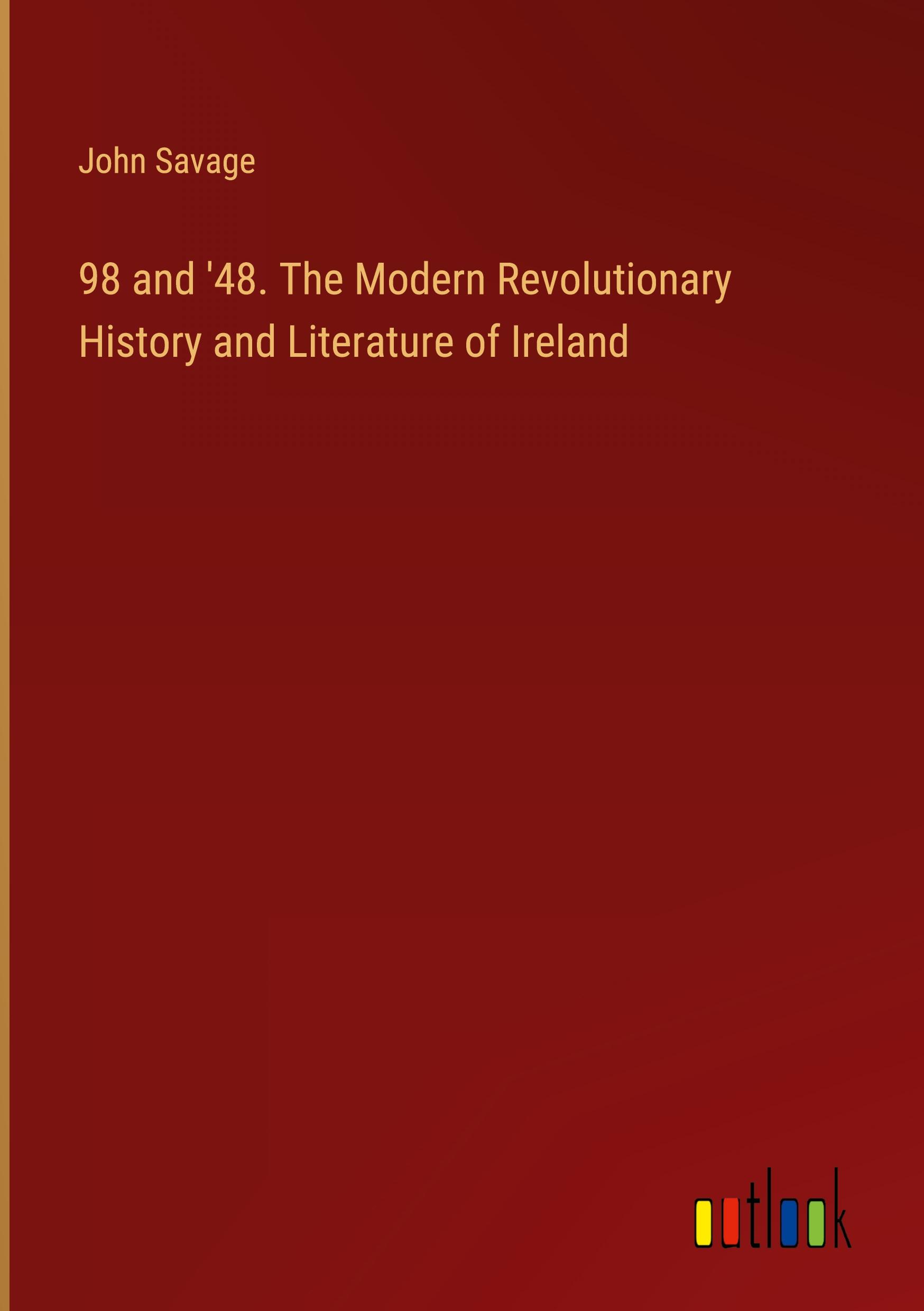 98 and '48. The Modern Revolutionary History and Literature of Ireland