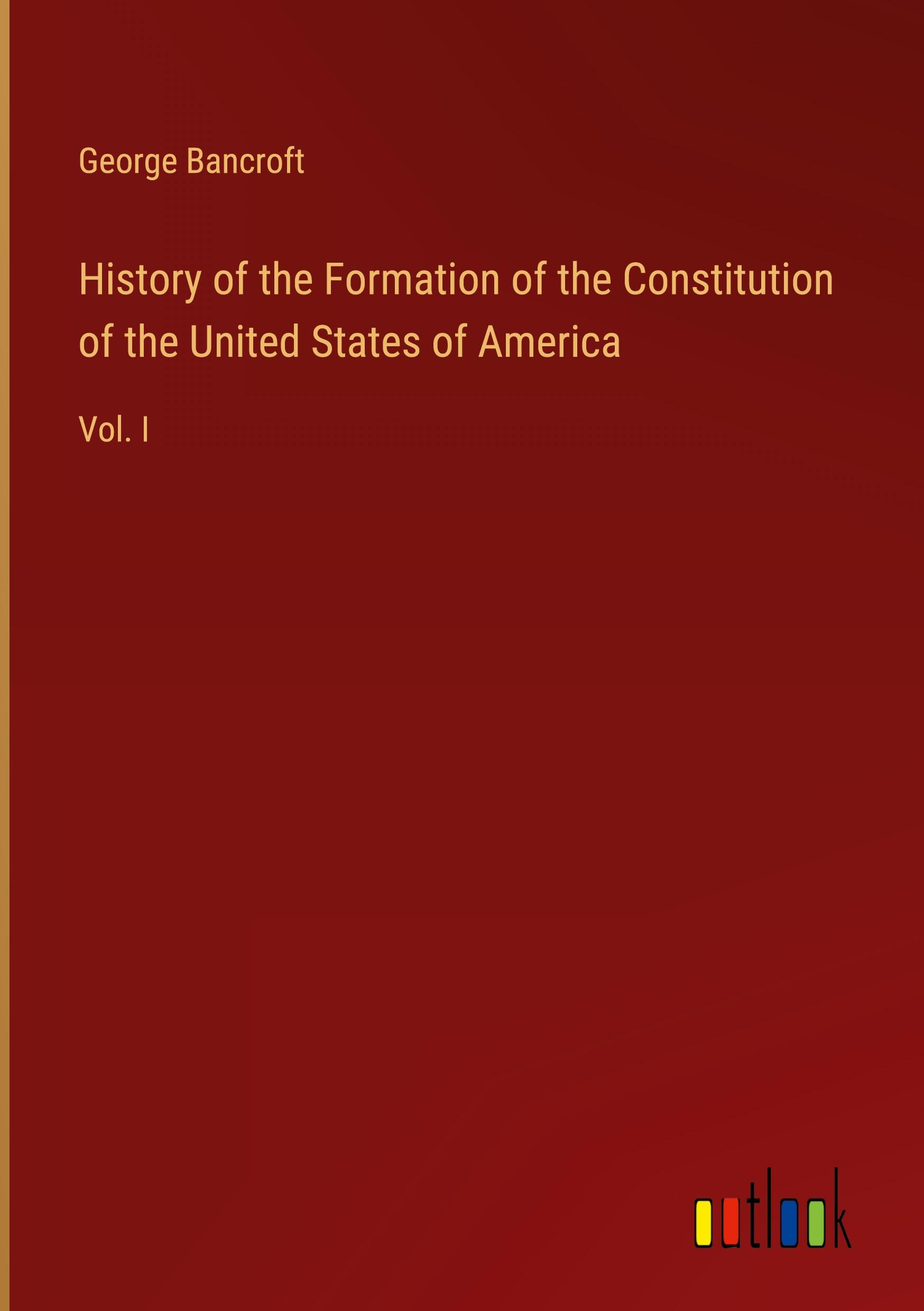 History of the Formation of the Constitution of the United States of America