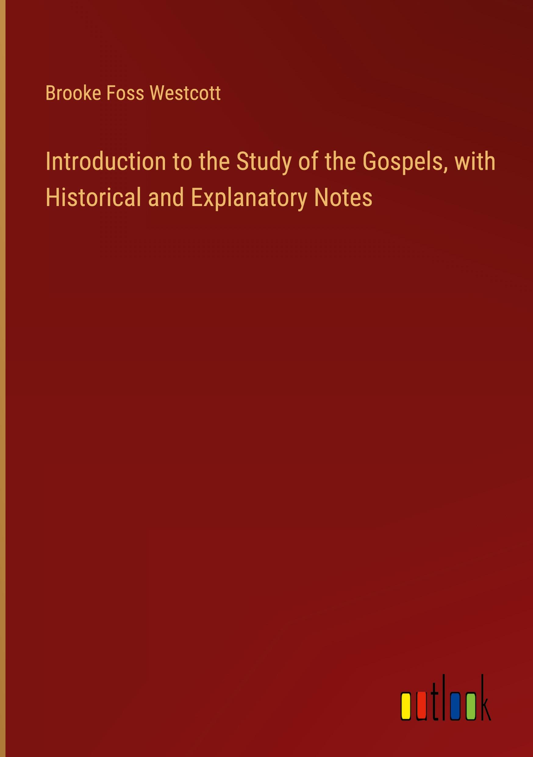 Introduction to the Study of the Gospels, with Historical and Explanatory Notes