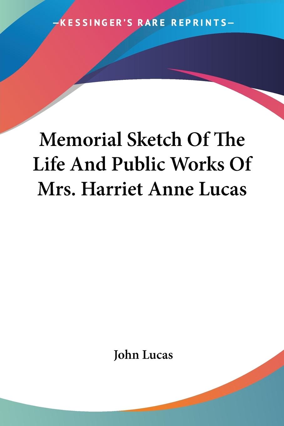 Memorial Sketch Of The Life And Public Works Of Mrs. Harriet Anne Lucas