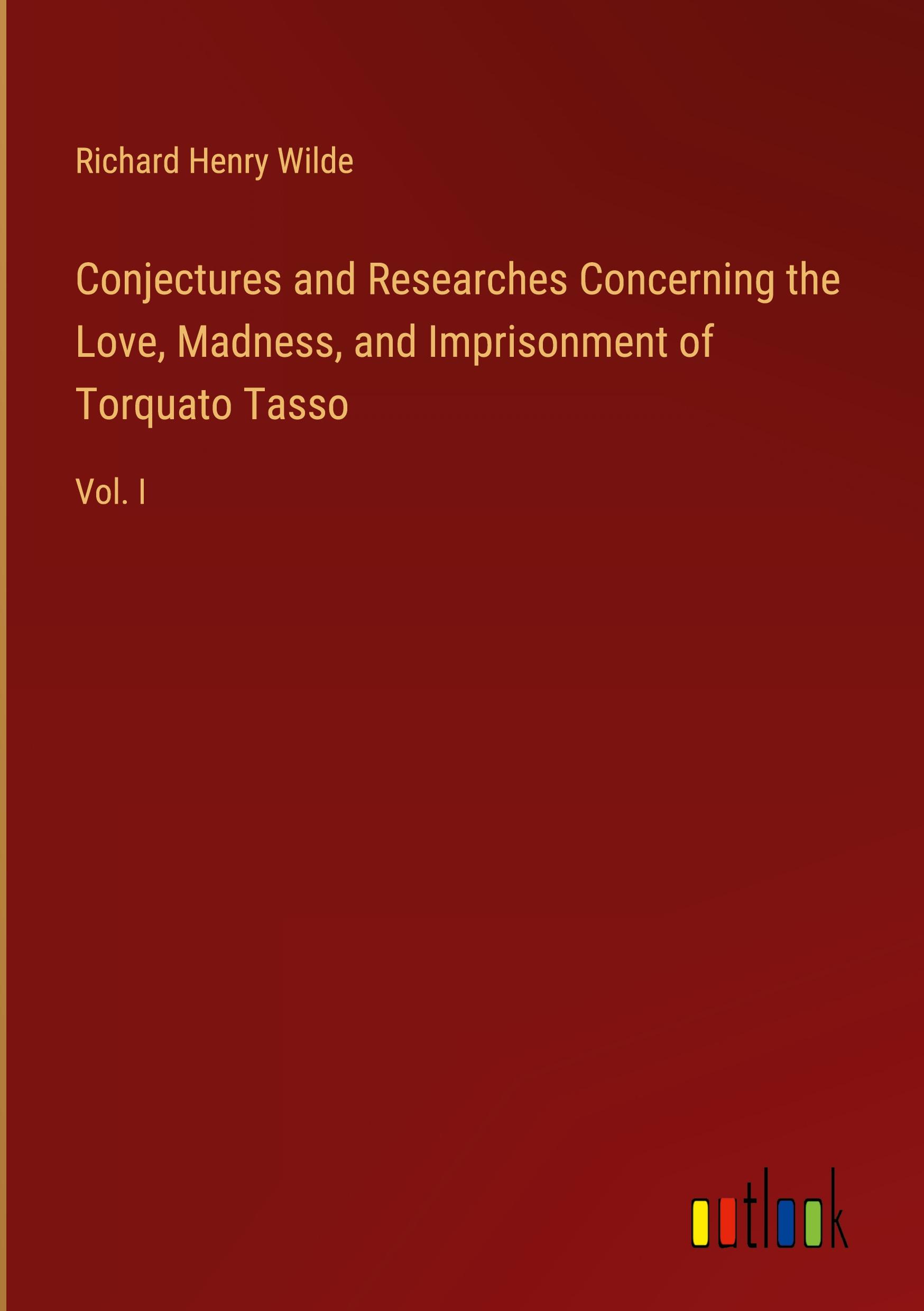 Conjectures and Researches Concerning the Love, Madness, and Imprisonment of Torquato Tasso