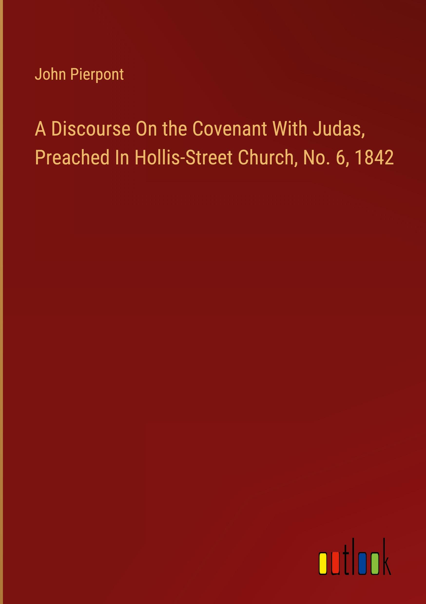 A Discourse On the Covenant With Judas, Preached In Hollis-Street Church, No. 6, 1842