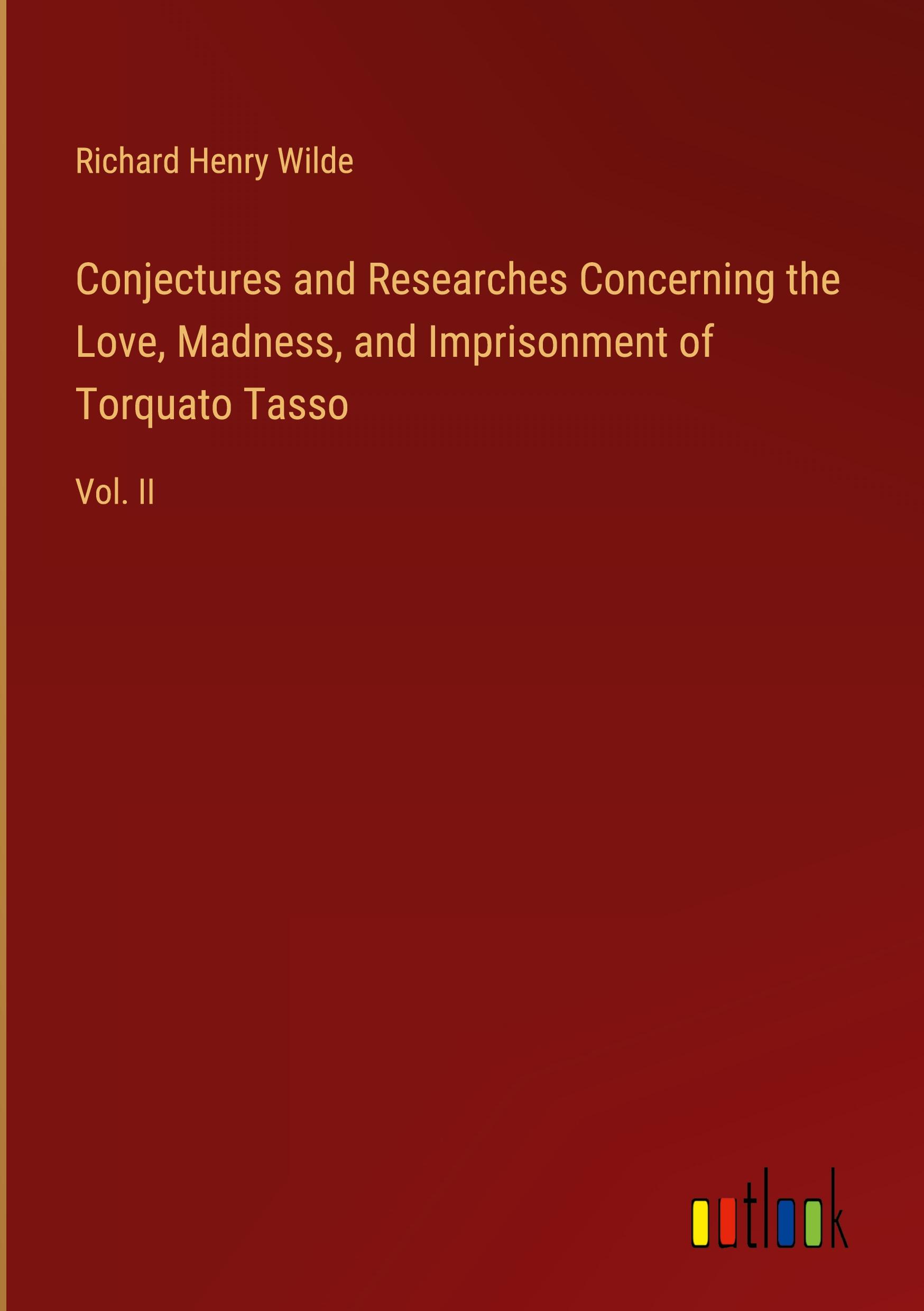 Conjectures and Researches Concerning the Love, Madness, and Imprisonment of Torquato Tasso