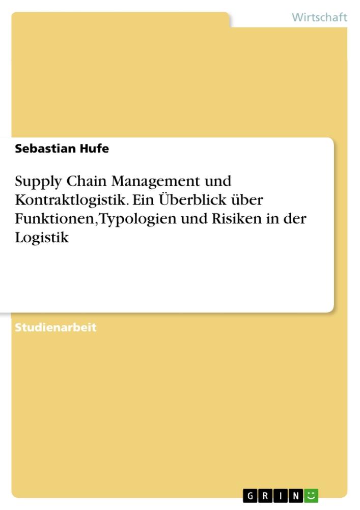 Supply Chain Management und Kontraktlogistik. Ein Überblick über Funktionen, Typologien und Risiken in der Logistik