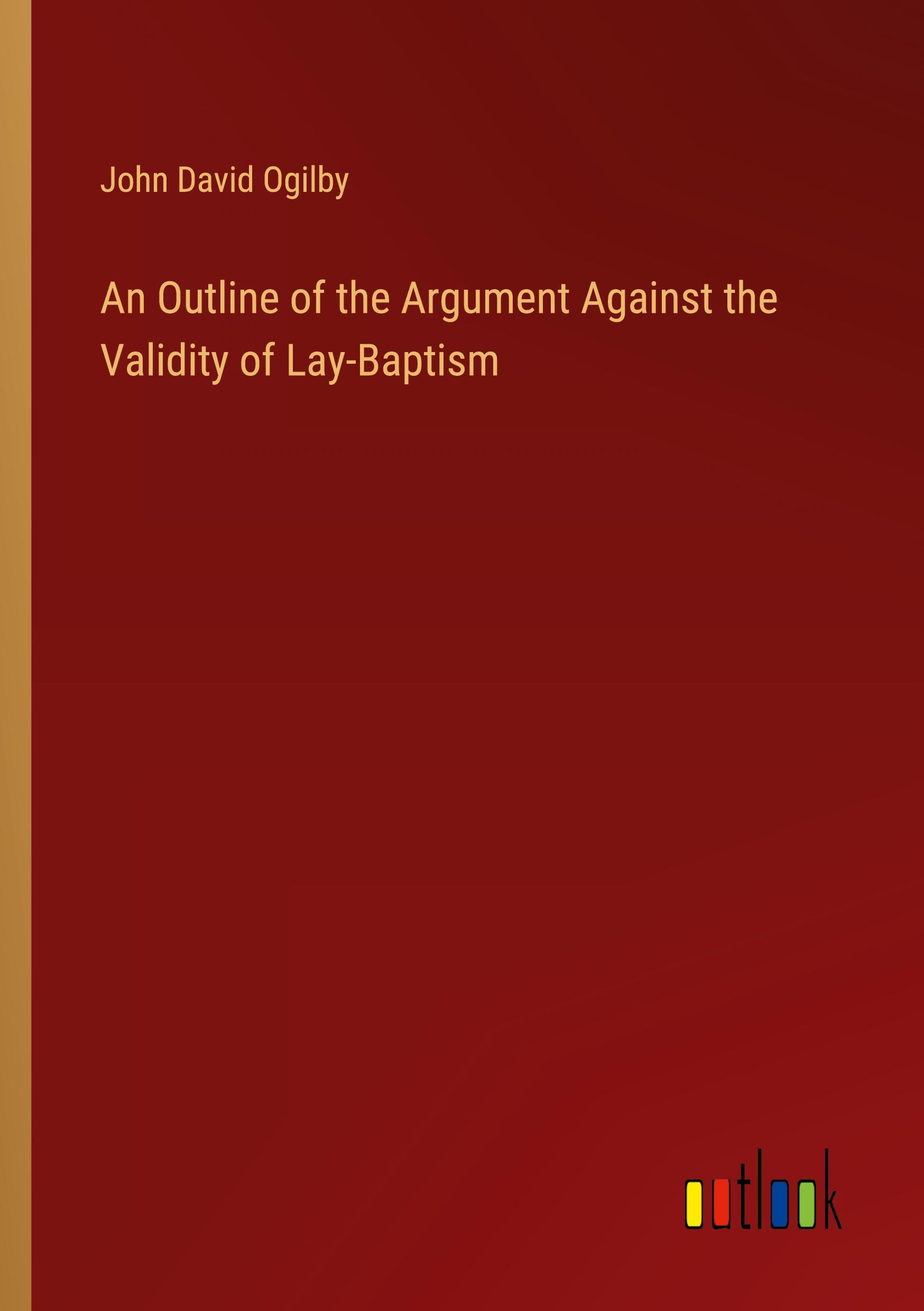 An Outline of the Argument Against the Validity of Lay-Baptism