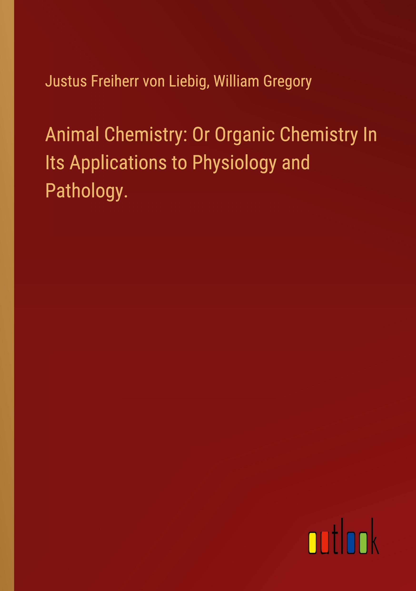 Animal Chemistry: Or Organic Chemistry In Its Applications to Physiology and Pathology.