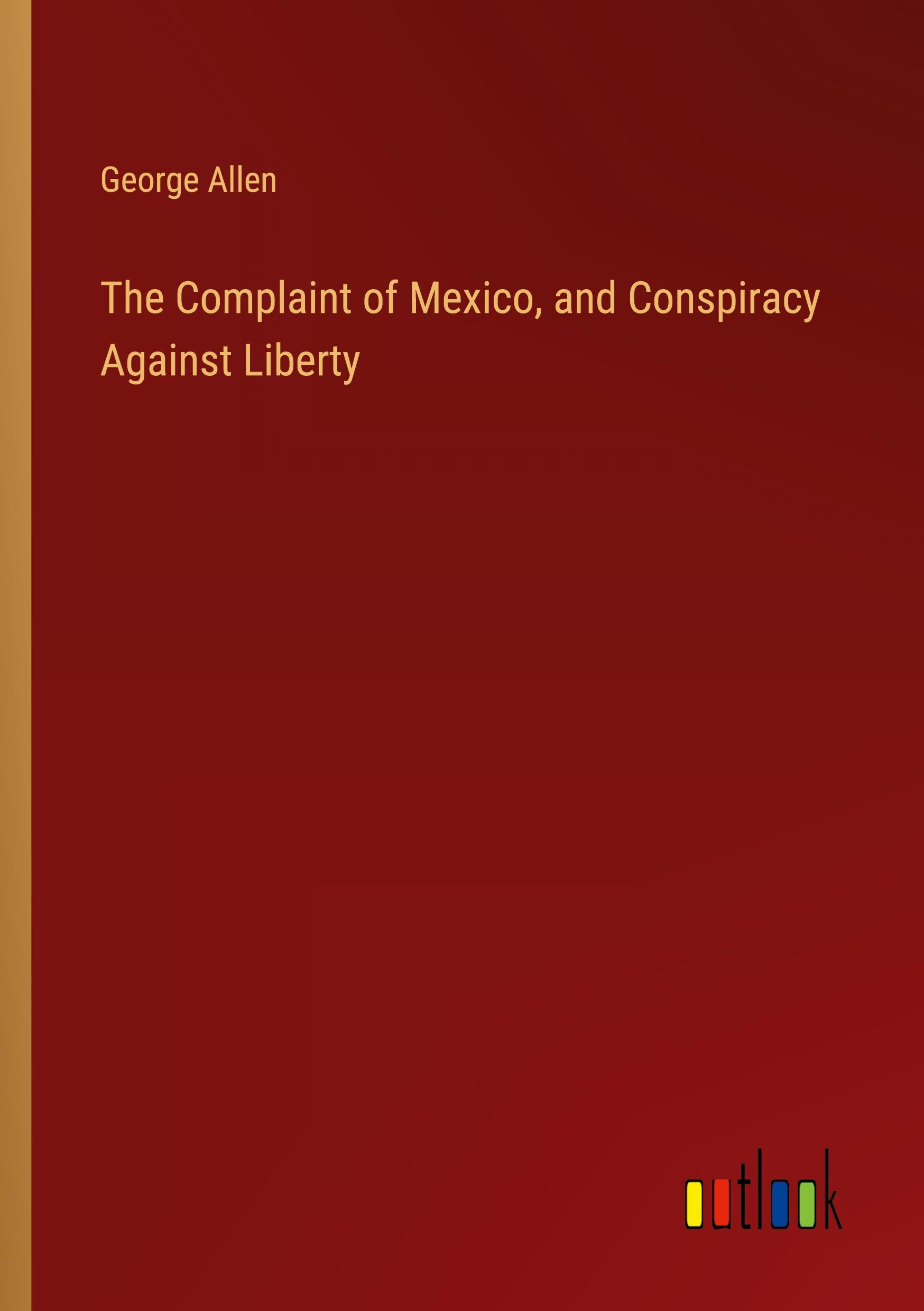 The Complaint of Mexico, and Conspiracy Against Liberty