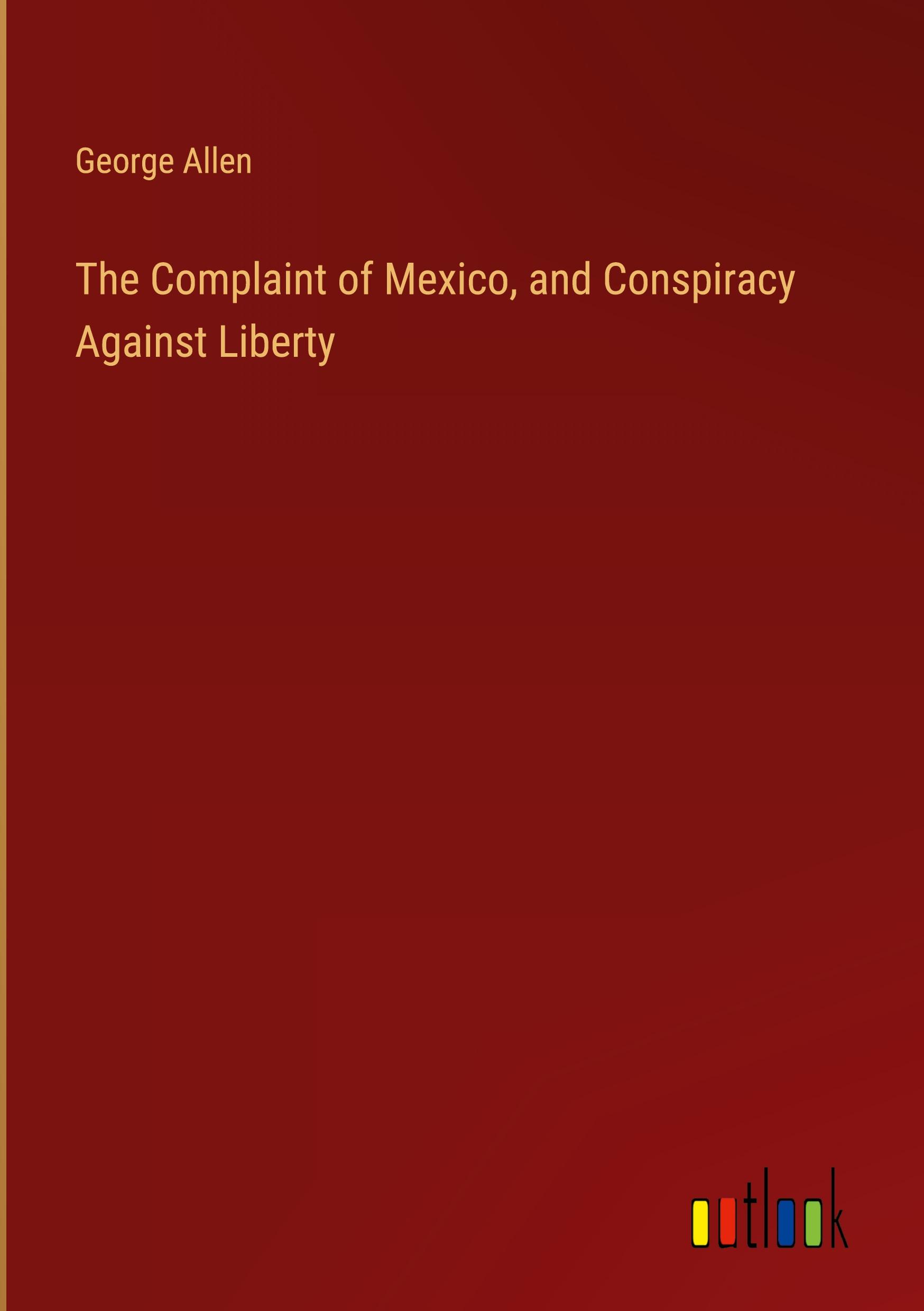 The Complaint of Mexico, and Conspiracy Against Liberty