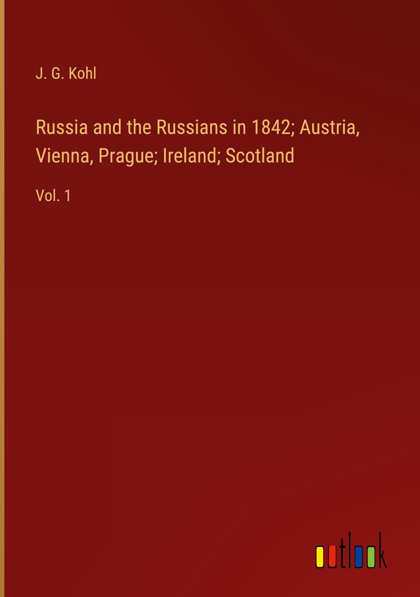 Russia and the Russians in 1842; Austria, Vienna, Prague; Ireland; Scotland