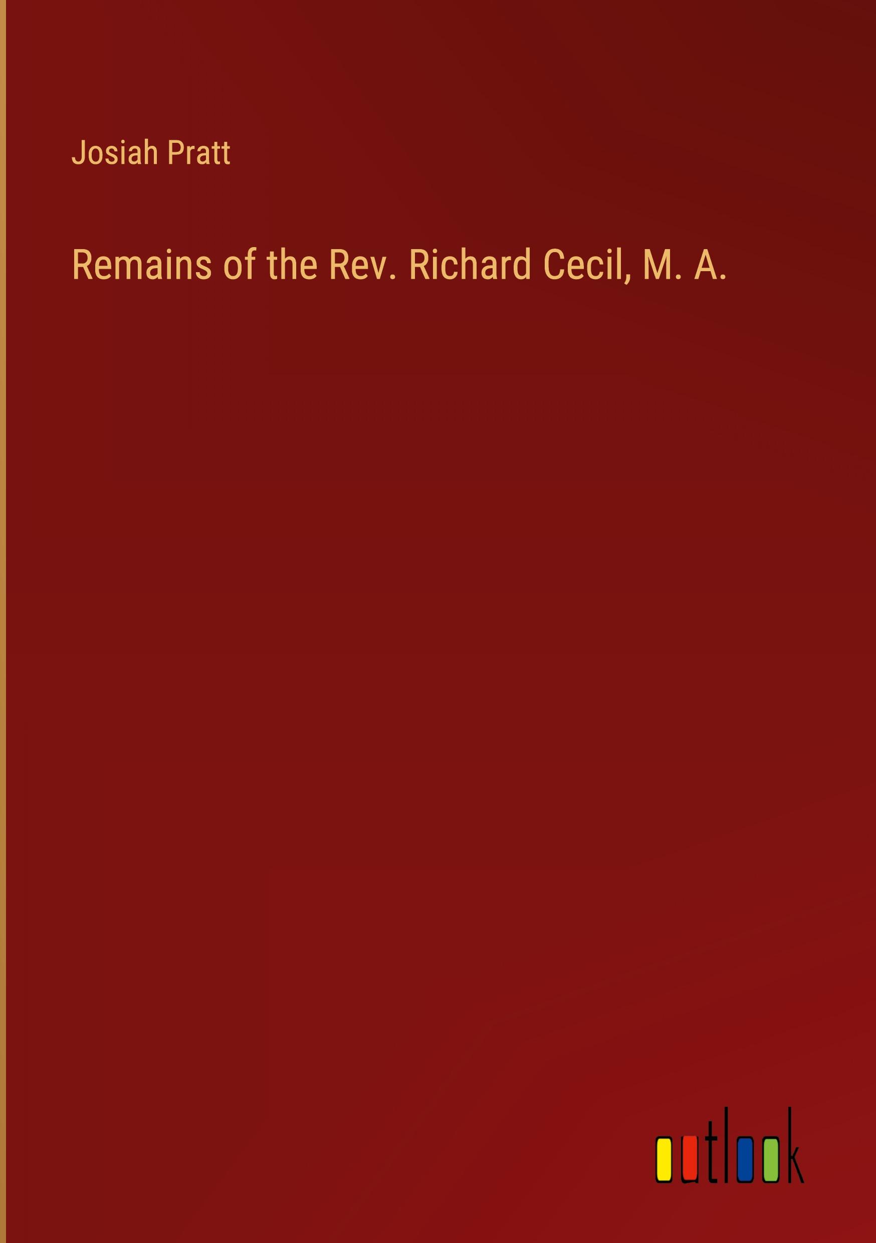 Remains of the Rev. Richard Cecil, M. A.