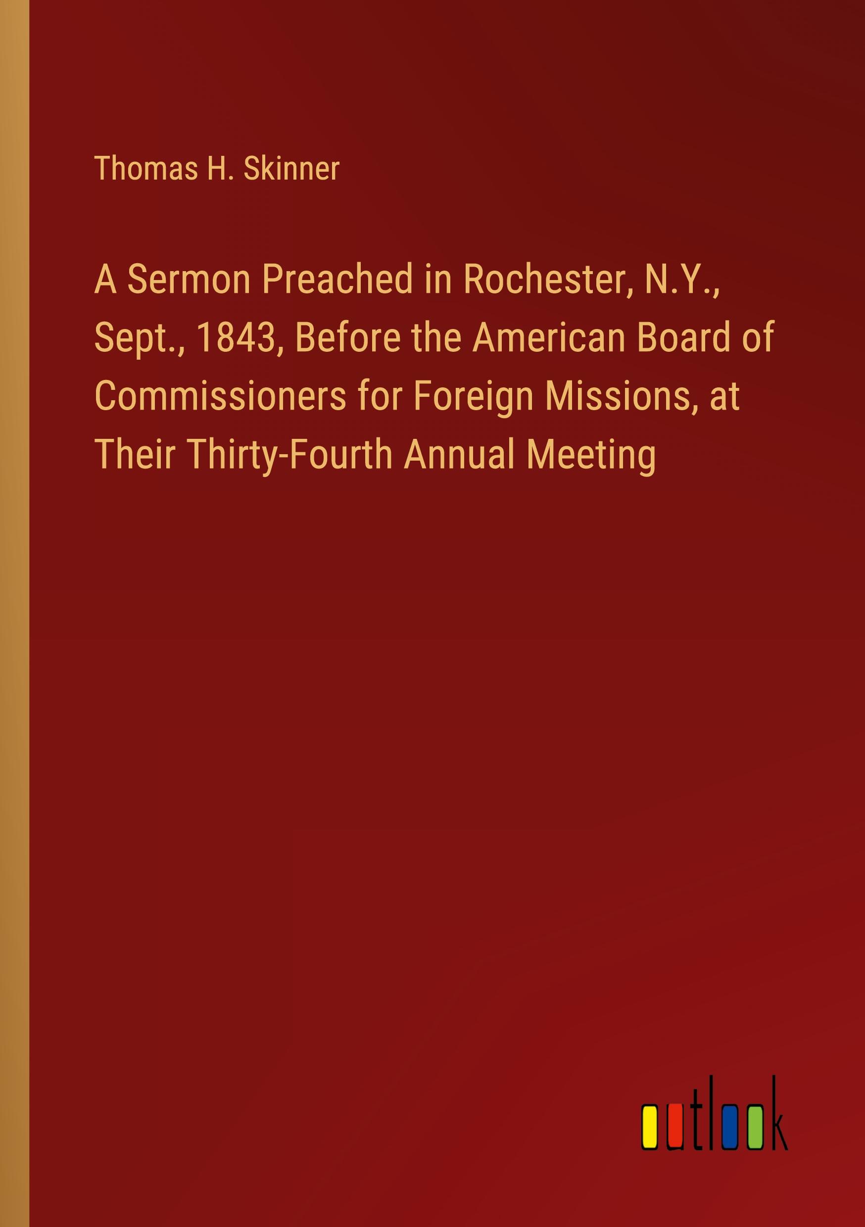 A Sermon Preached in Rochester, N.Y., Sept., 1843, Before the American Board of Commissioners for Foreign Missions, at Their Thirty-Fourth Annual Meeting