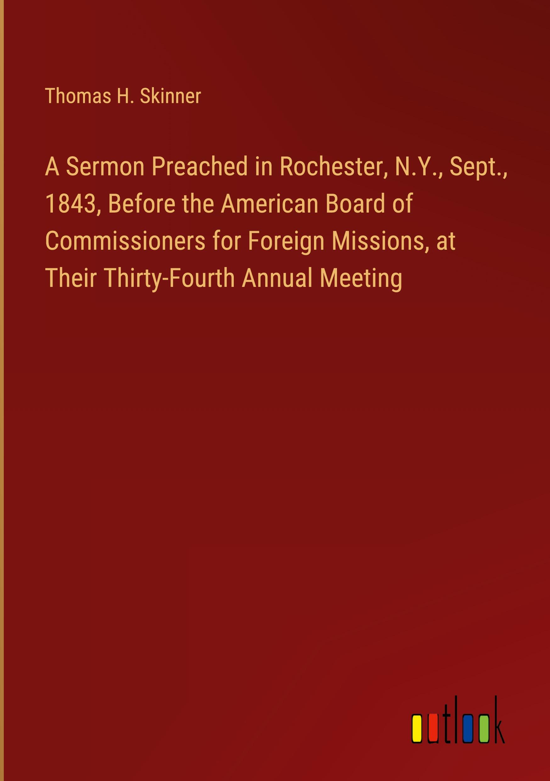 A Sermon Preached in Rochester, N.Y., Sept., 1843, Before the American Board of Commissioners for Foreign Missions, at Their Thirty-Fourth Annual Meeting