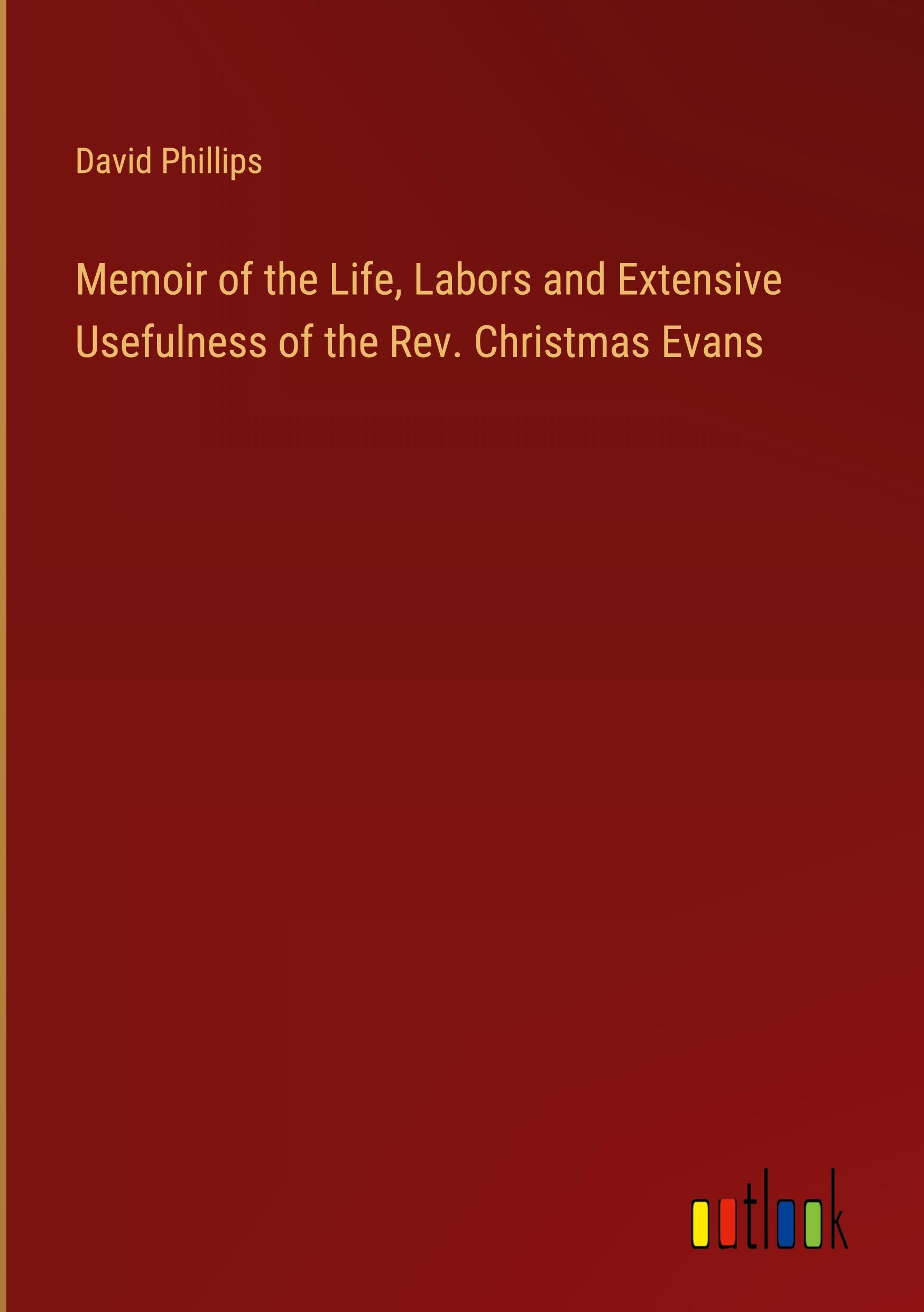 Memoir of the Life, Labors and Extensive Usefulness of the Rev. Christmas Evans