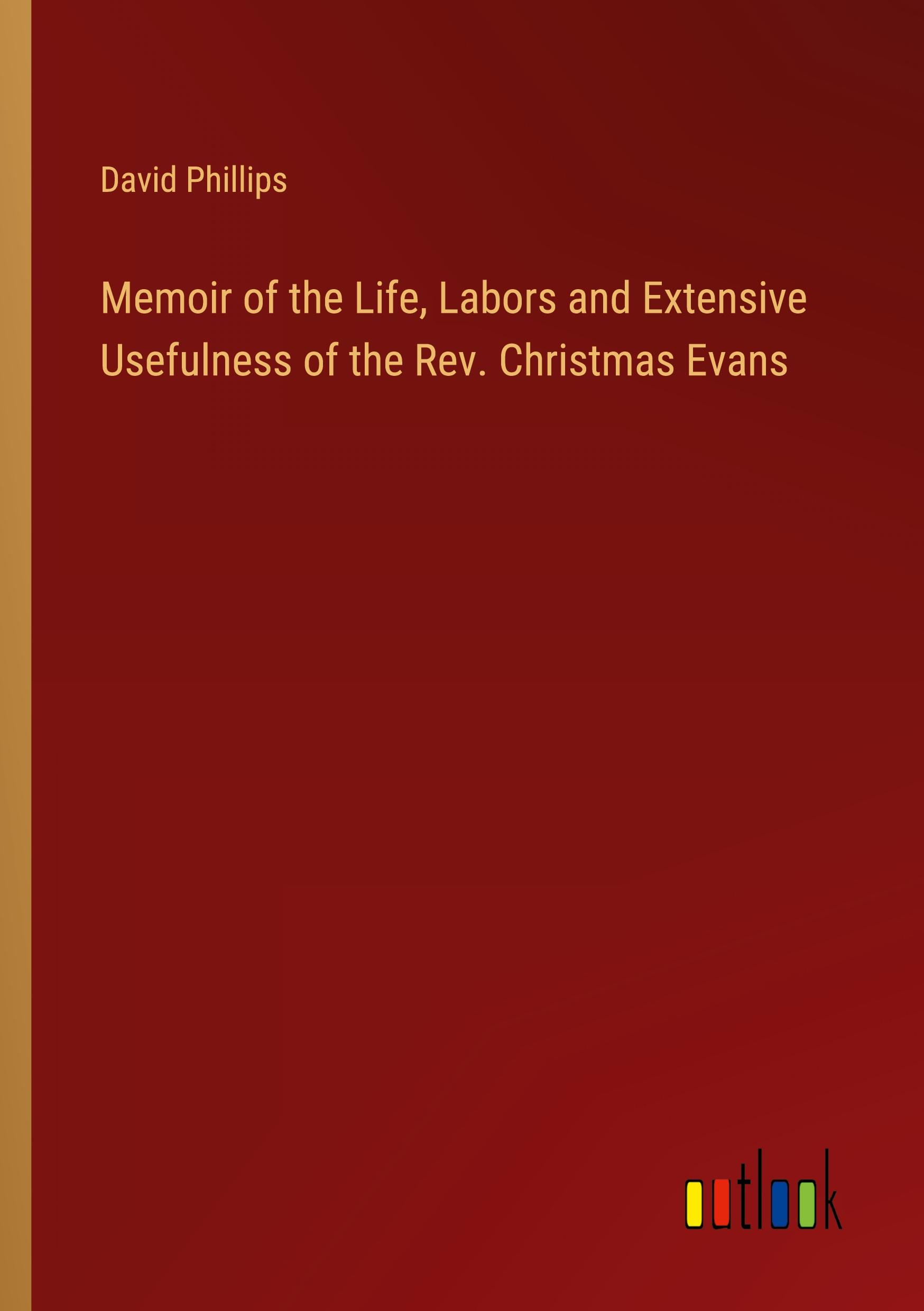 Memoir of the Life, Labors and Extensive Usefulness of the Rev. Christmas Evans