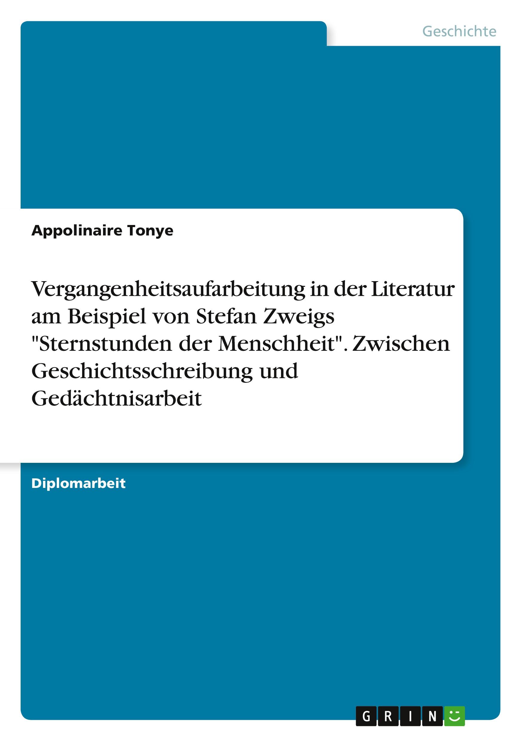 Vergangenheitsaufarbeitung in der Literatur am Beispiel von Stefan Zweigs "Sternstunden der Menschheit". Zwischen Geschichtsschreibung und Gedächtnisarbeit