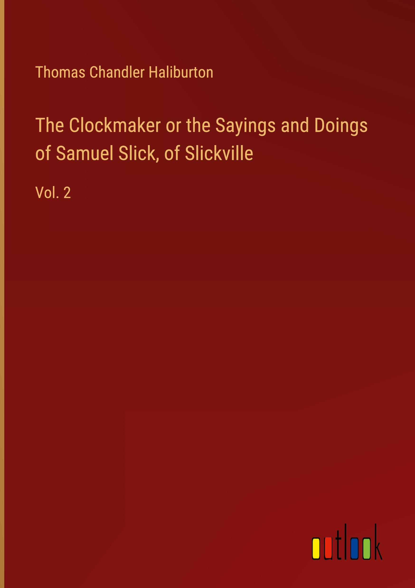 The Clockmaker or the Sayings and Doings of Samuel Slick, of Slickville