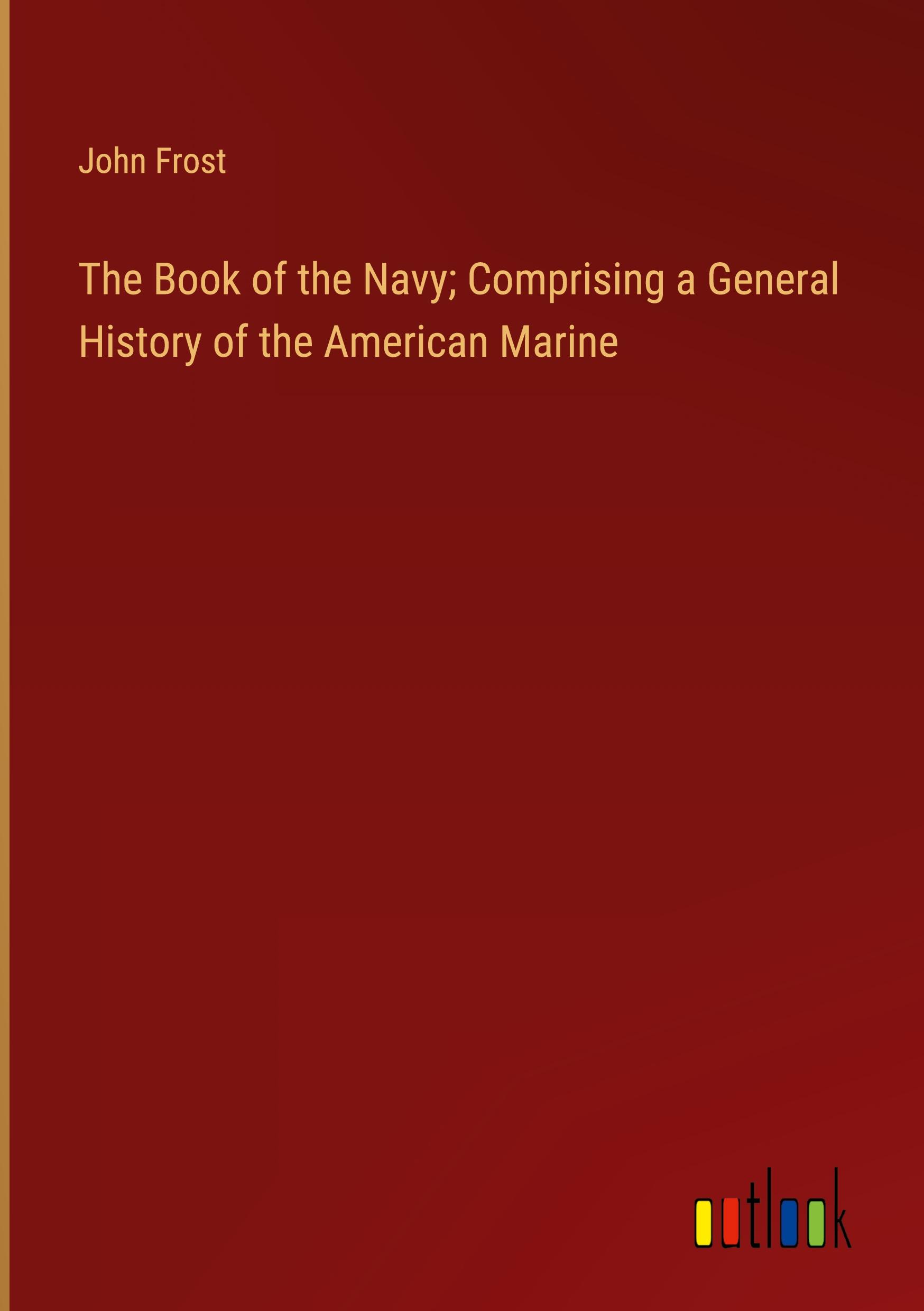 The Book of the Navy; Comprising a General History of the American Marine