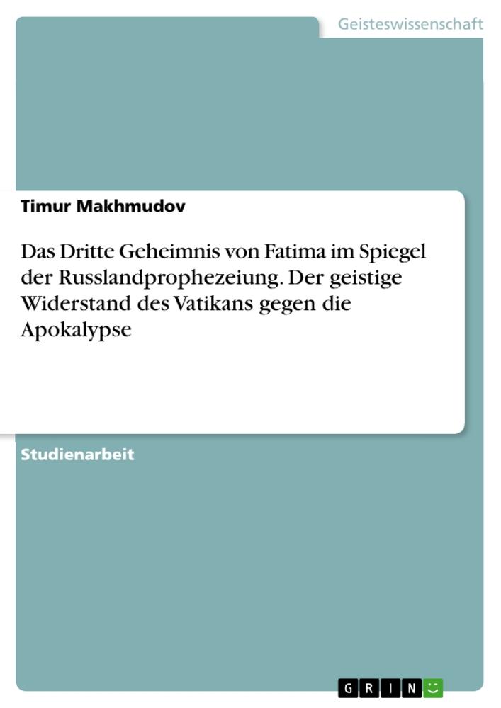 Das Dritte Geheimnis von Fatima im Spiegel der Russlandprophezeiung. Der geistige Widerstand des Vatikans gegen die Apokalypse