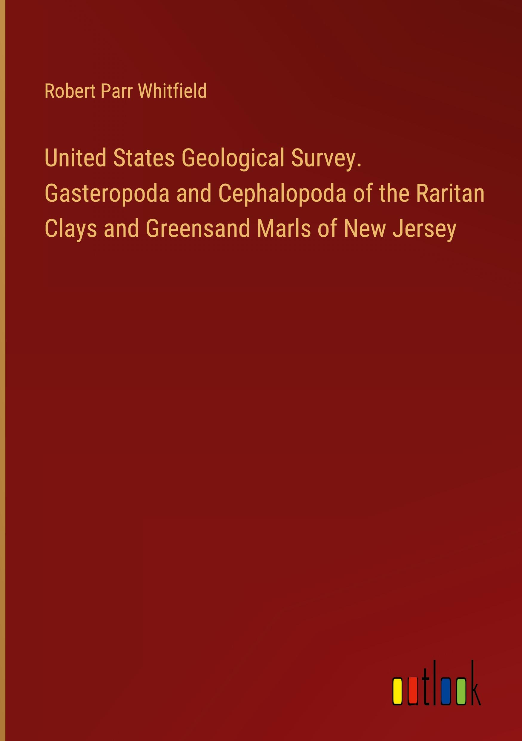 United States Geological Survey. Gasteropoda and Cephalopoda of the Raritan Clays and Greensand Marls of New Jersey