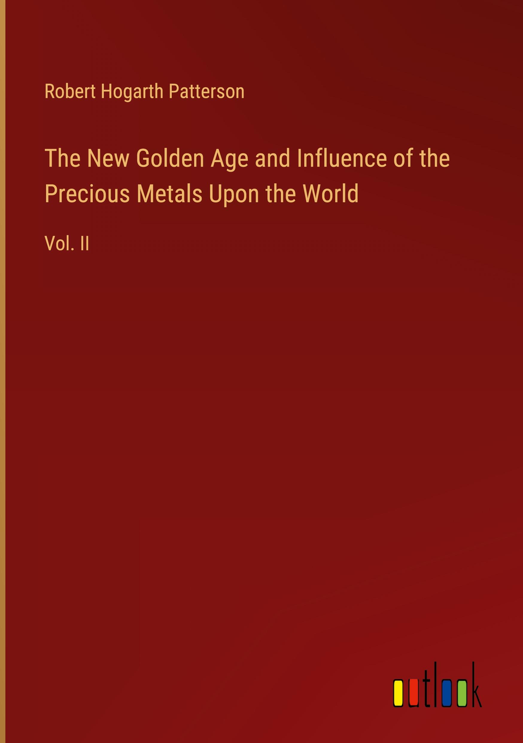 The New Golden Age and Influence of the Precious Metals Upon the World