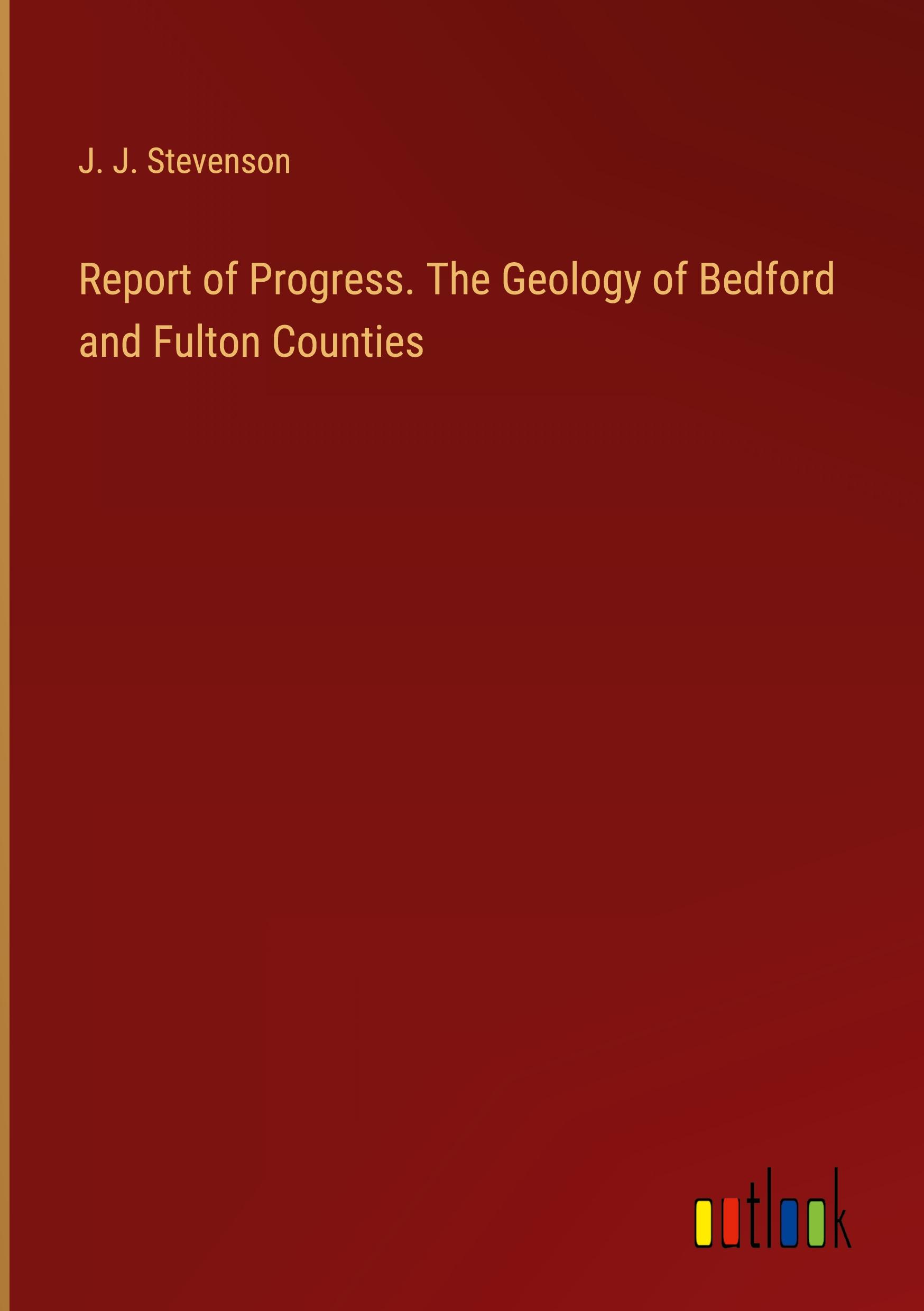 Report of Progress. The Geology of Bedford and Fulton Counties