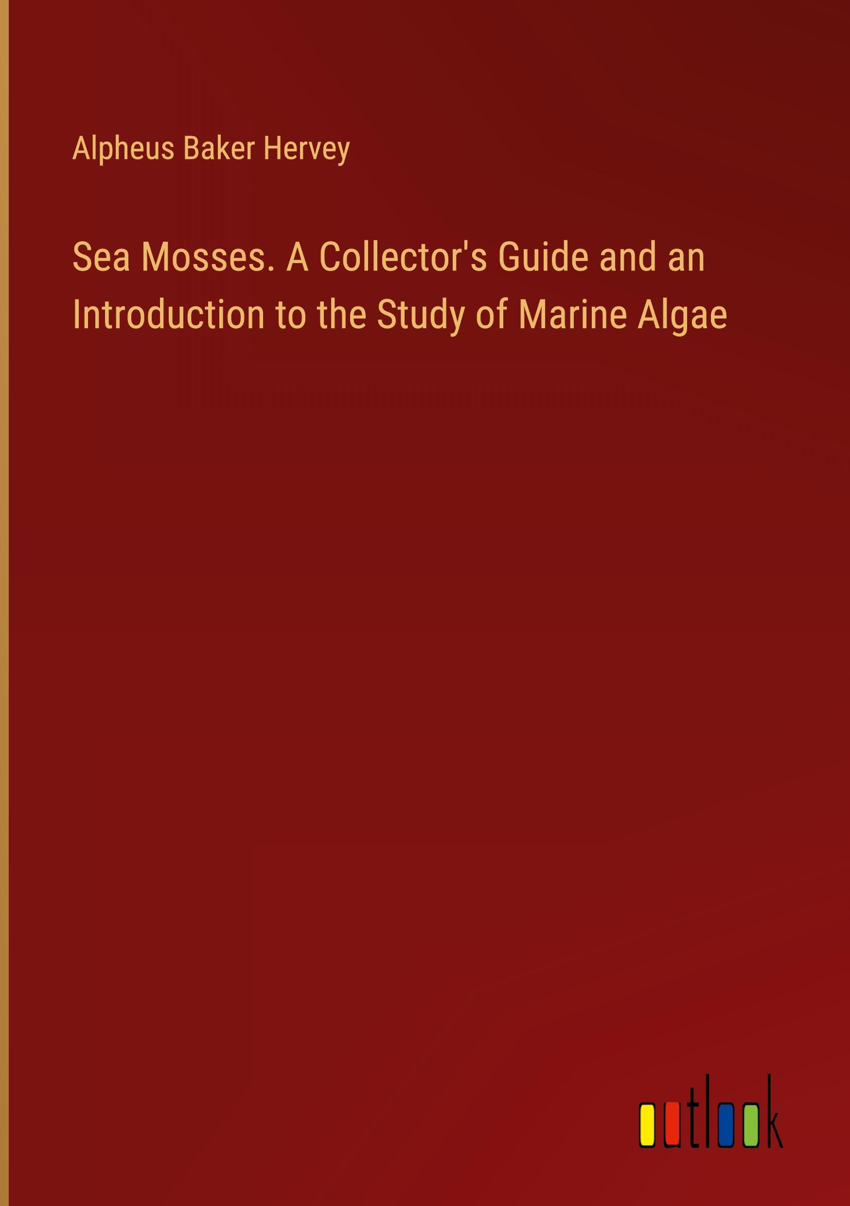 Sea Mosses. A Collector's Guide and an Introduction to the Study of Marine Algae