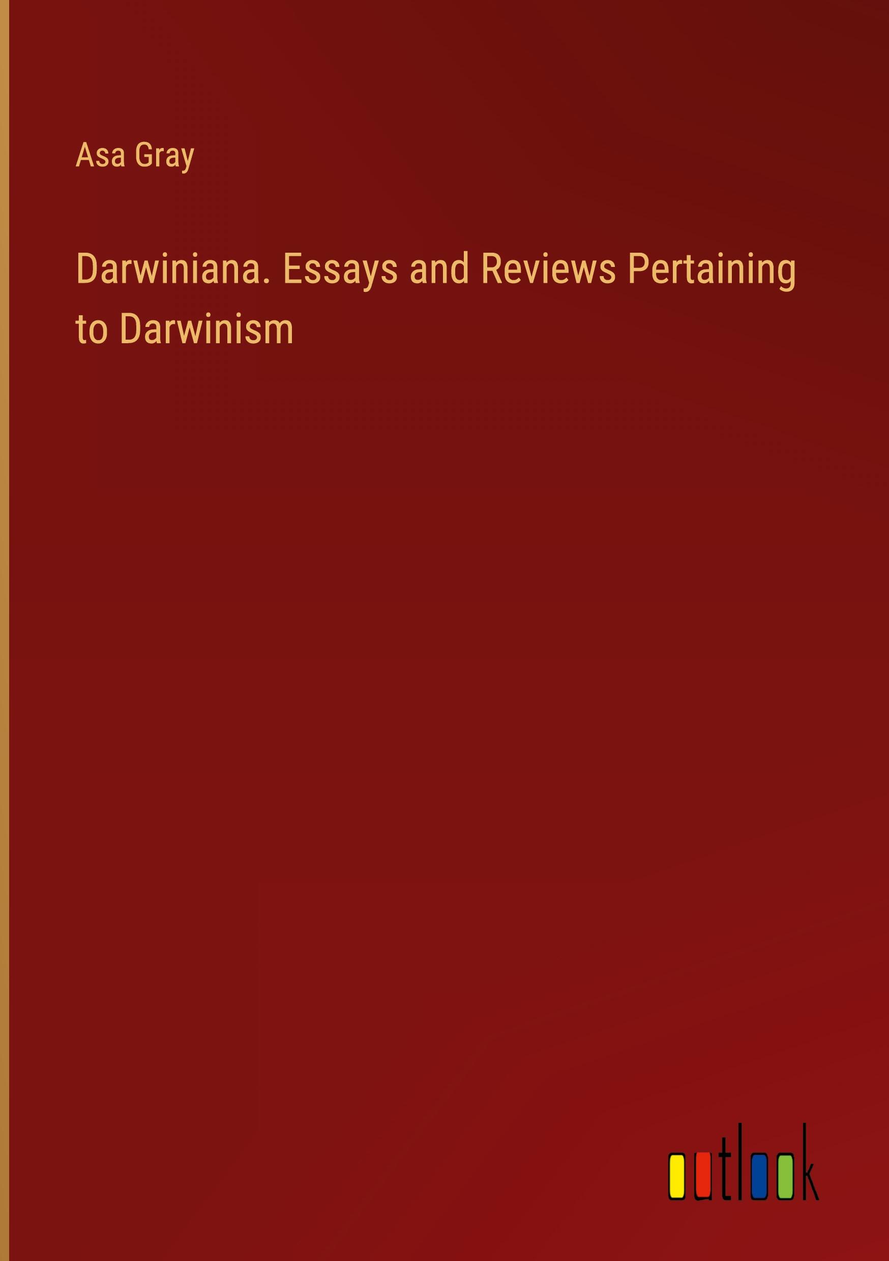 Darwiniana. Essays and Reviews Pertaining to Darwinism