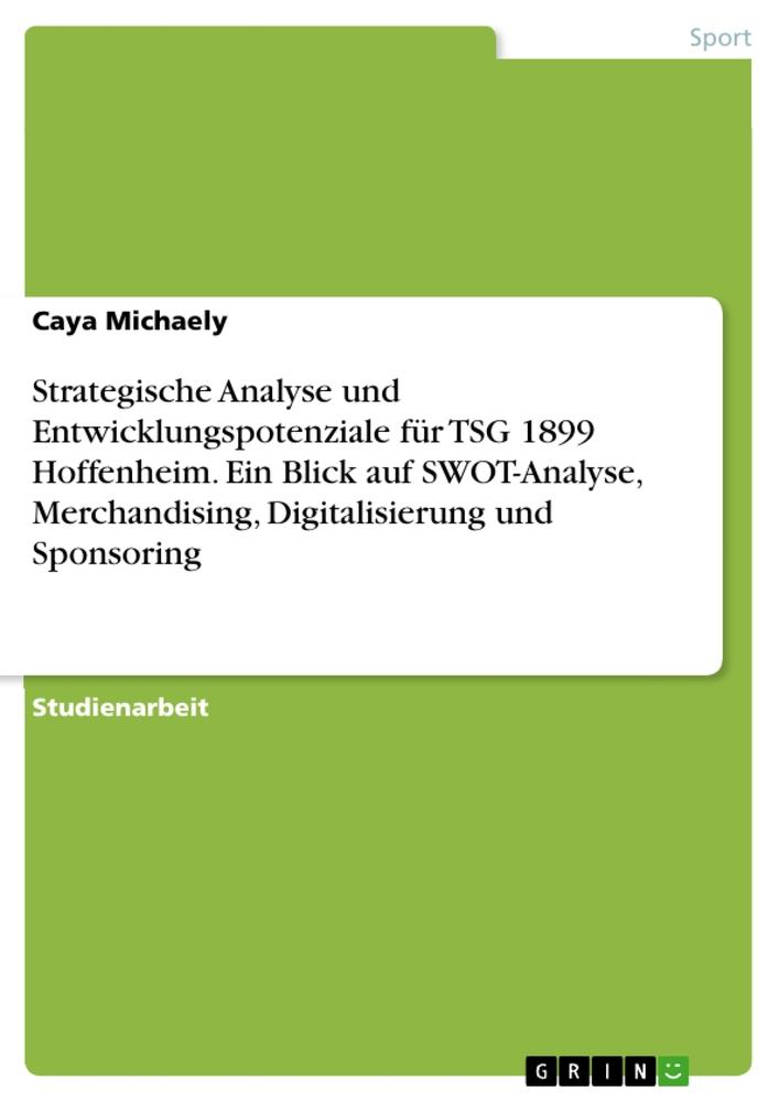 Strategische Analyse und Entwicklungspotenziale für TSG 1899 Hoffenheim. Ein Blick auf SWOT-Analyse, Merchandising, Digitalisierung und Sponsoring