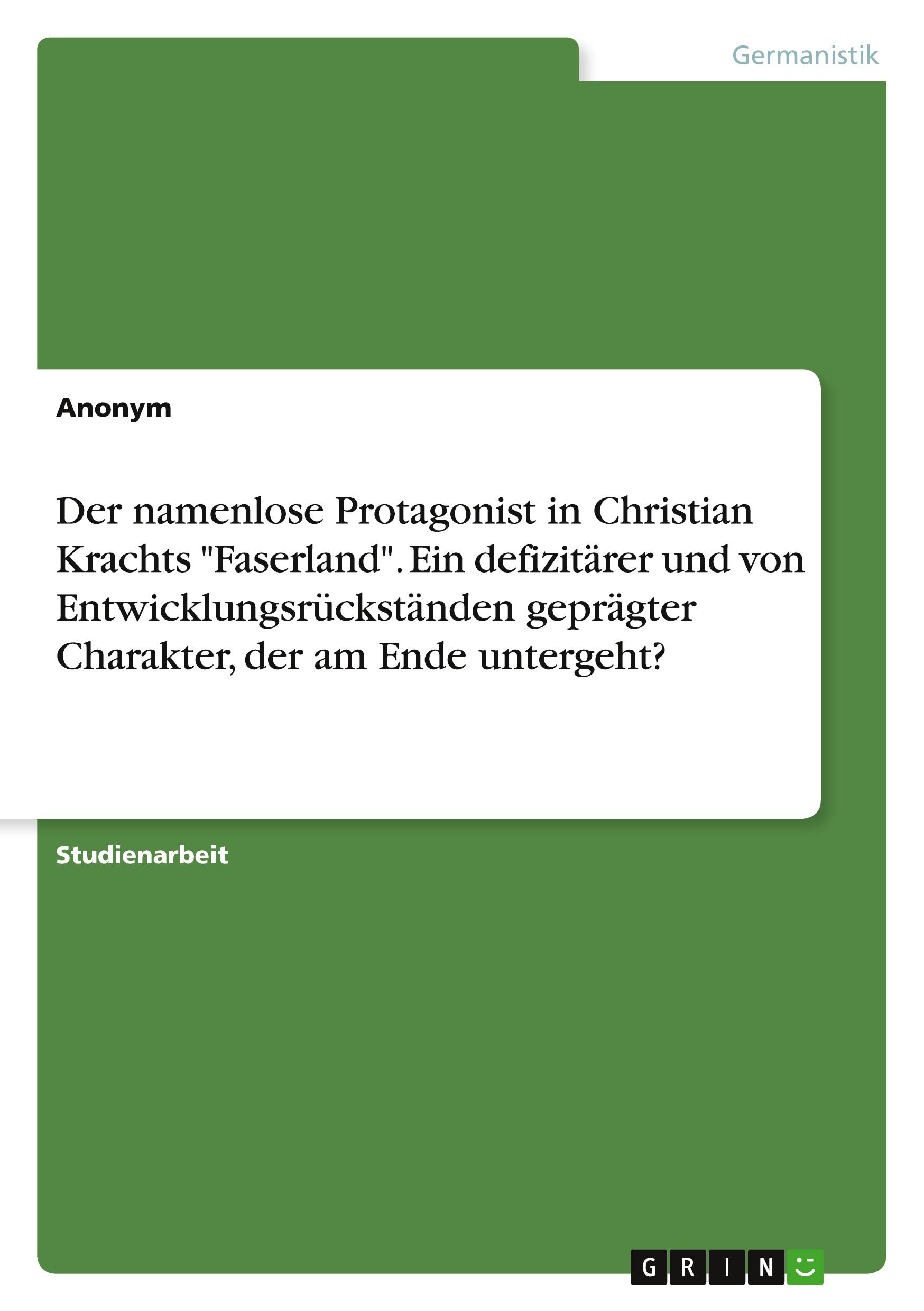 Der namenlose Protagonist in Christian Krachts "Faserland". Ein defizitärer und von Entwicklungsrückständen geprägter Charakter, der am Ende untergeht?