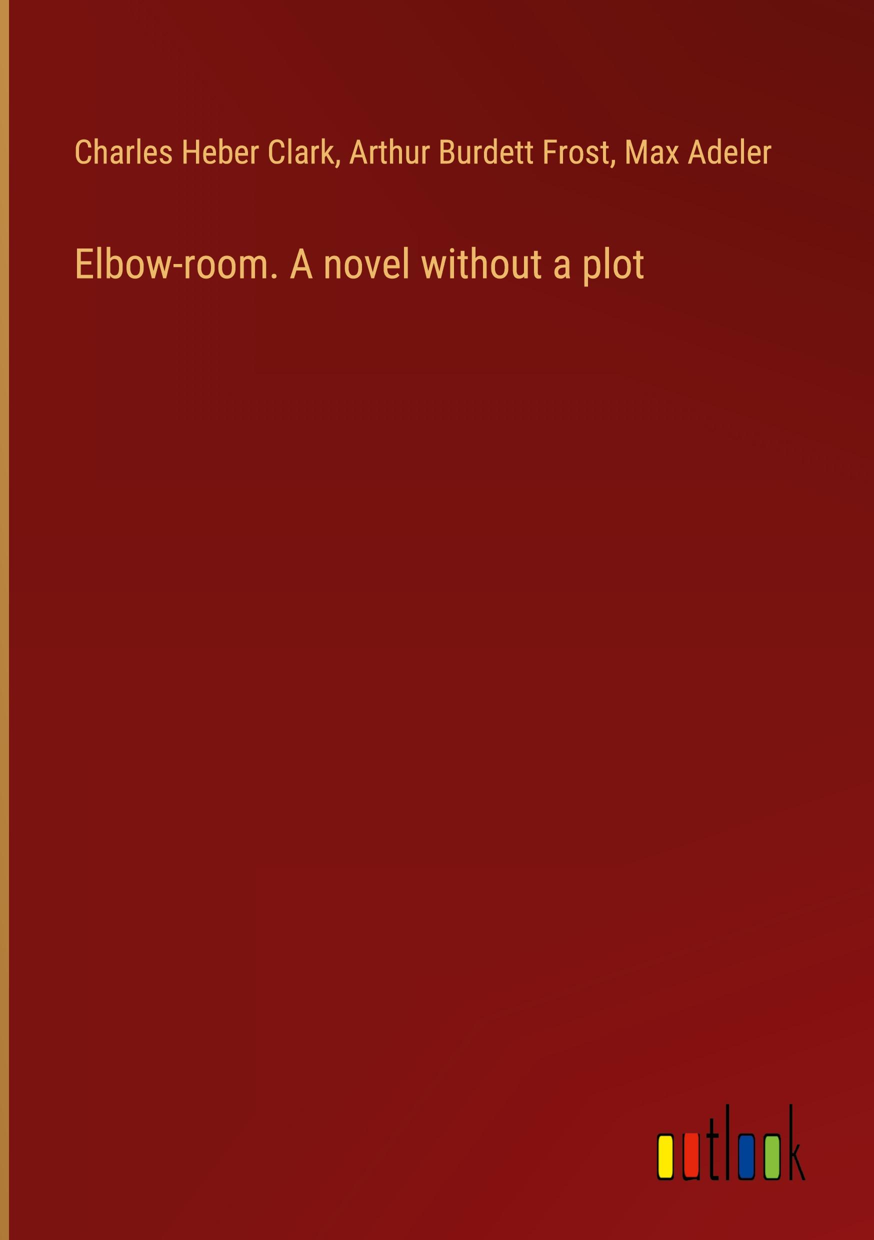 Elbow-room. A novel without a plot