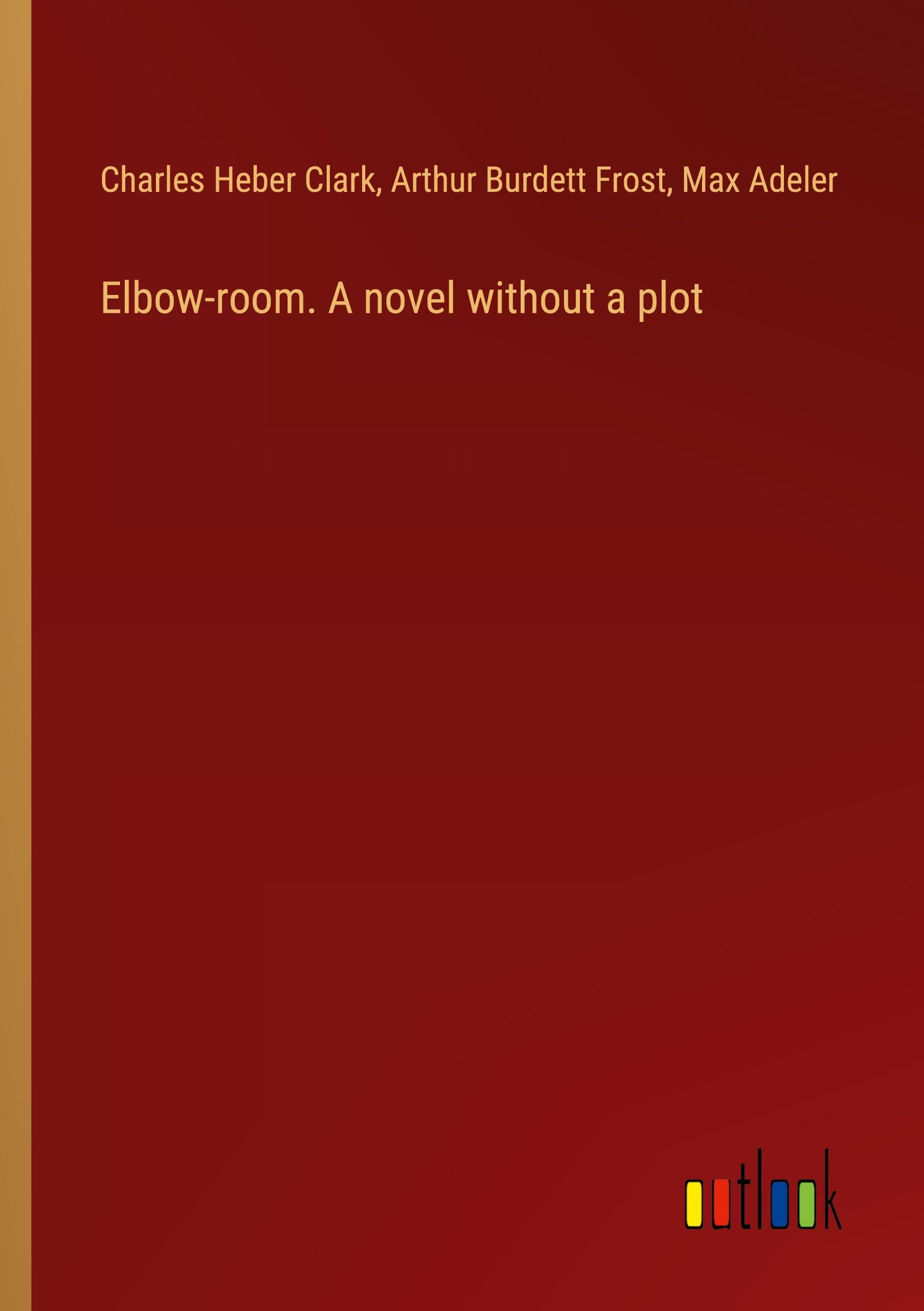 Elbow-room. A novel without a plot