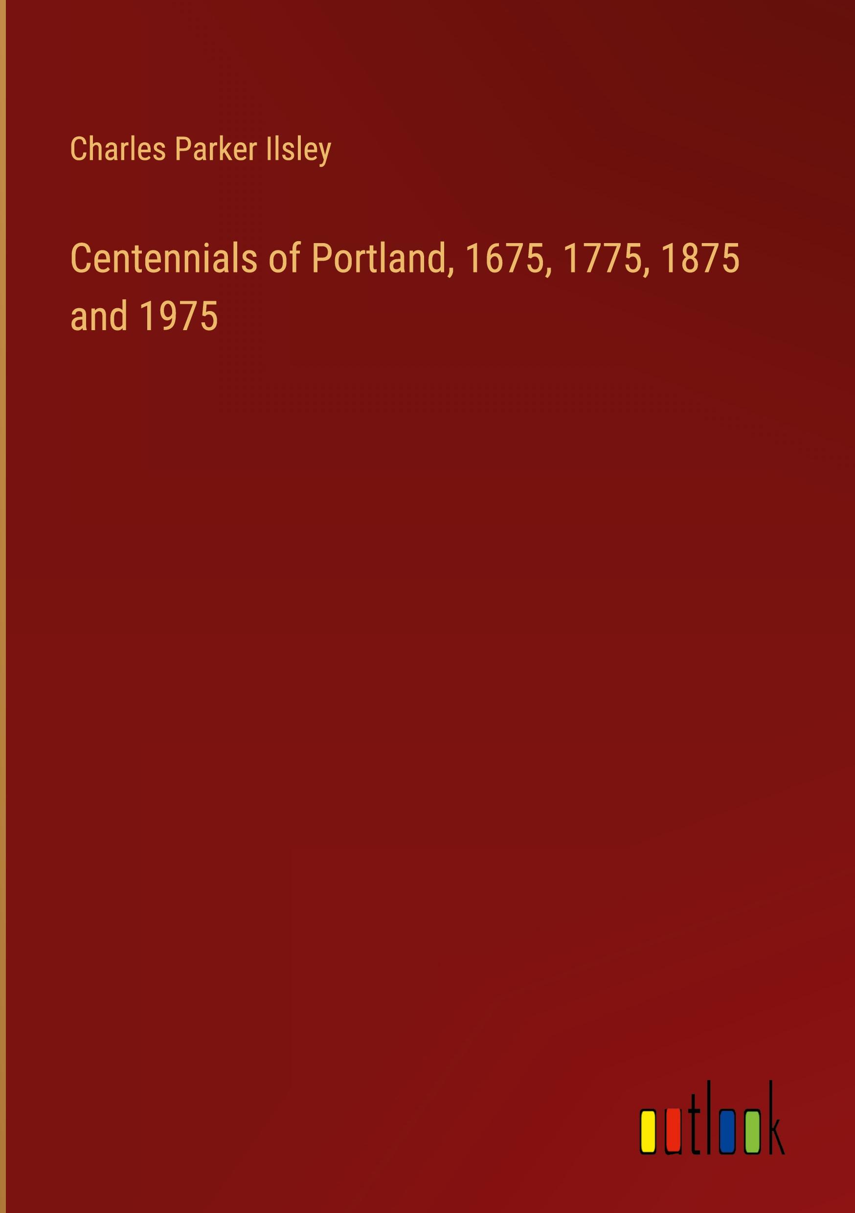 Centennials of Portland, 1675, 1775, 1875 and 1975