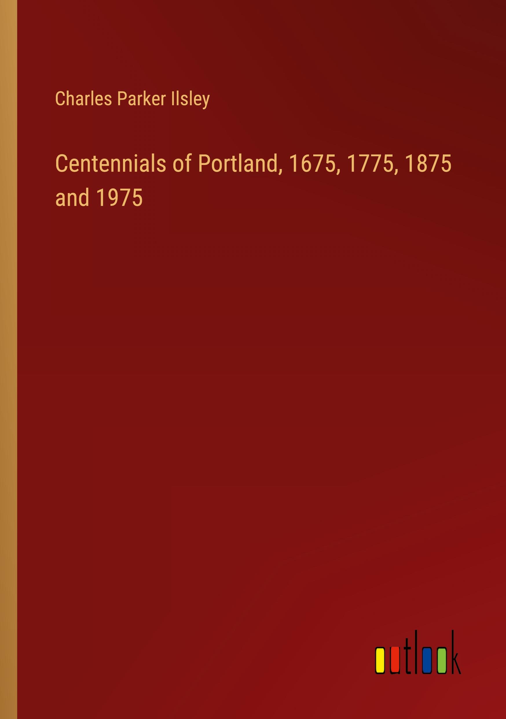 Centennials of Portland, 1675, 1775, 1875 and 1975