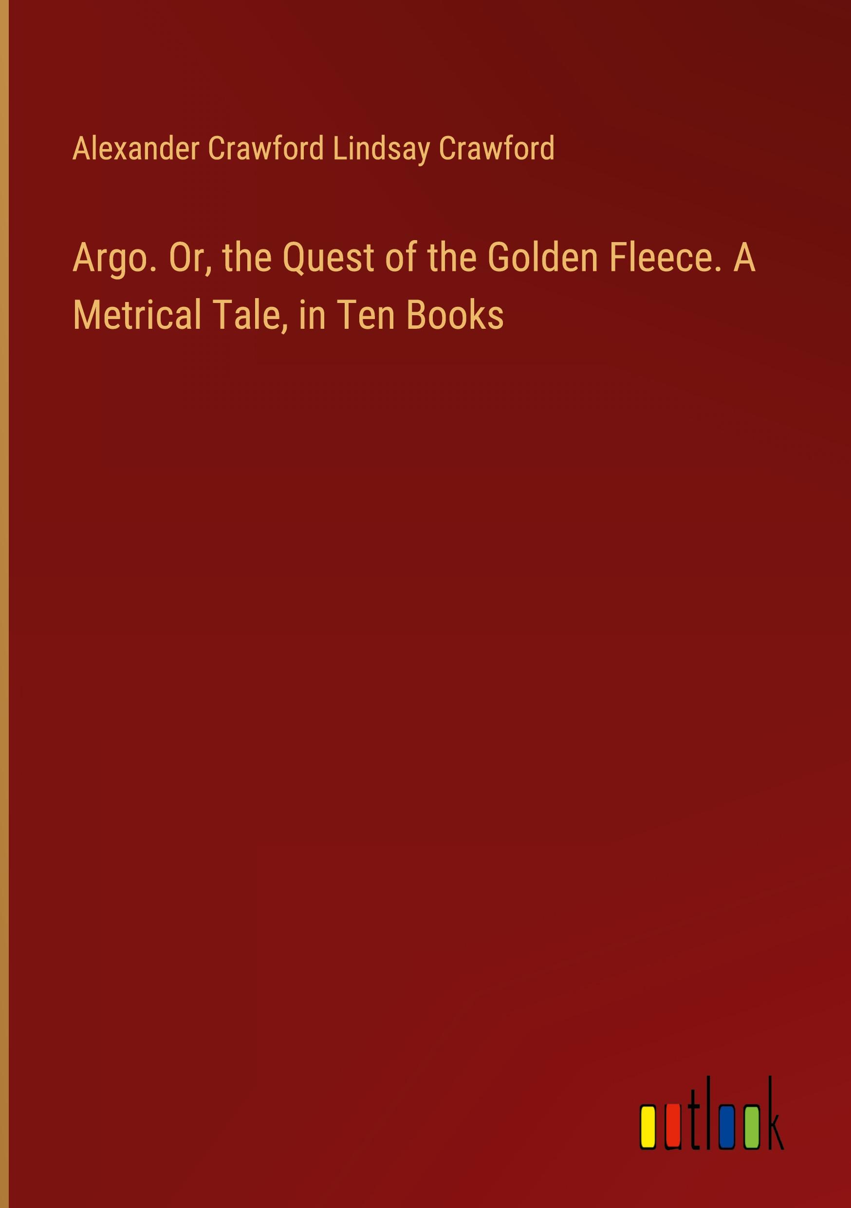 Argo. Or, the Quest of the Golden Fleece. A Metrical Tale, in Ten Books