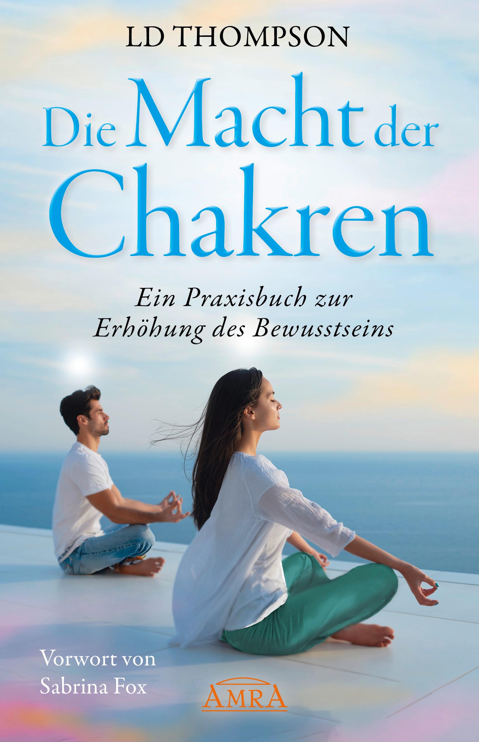 DIE MACHT DER CHAKREN: Ein Praxisbuch zur Erhöhung des Bewusstseins