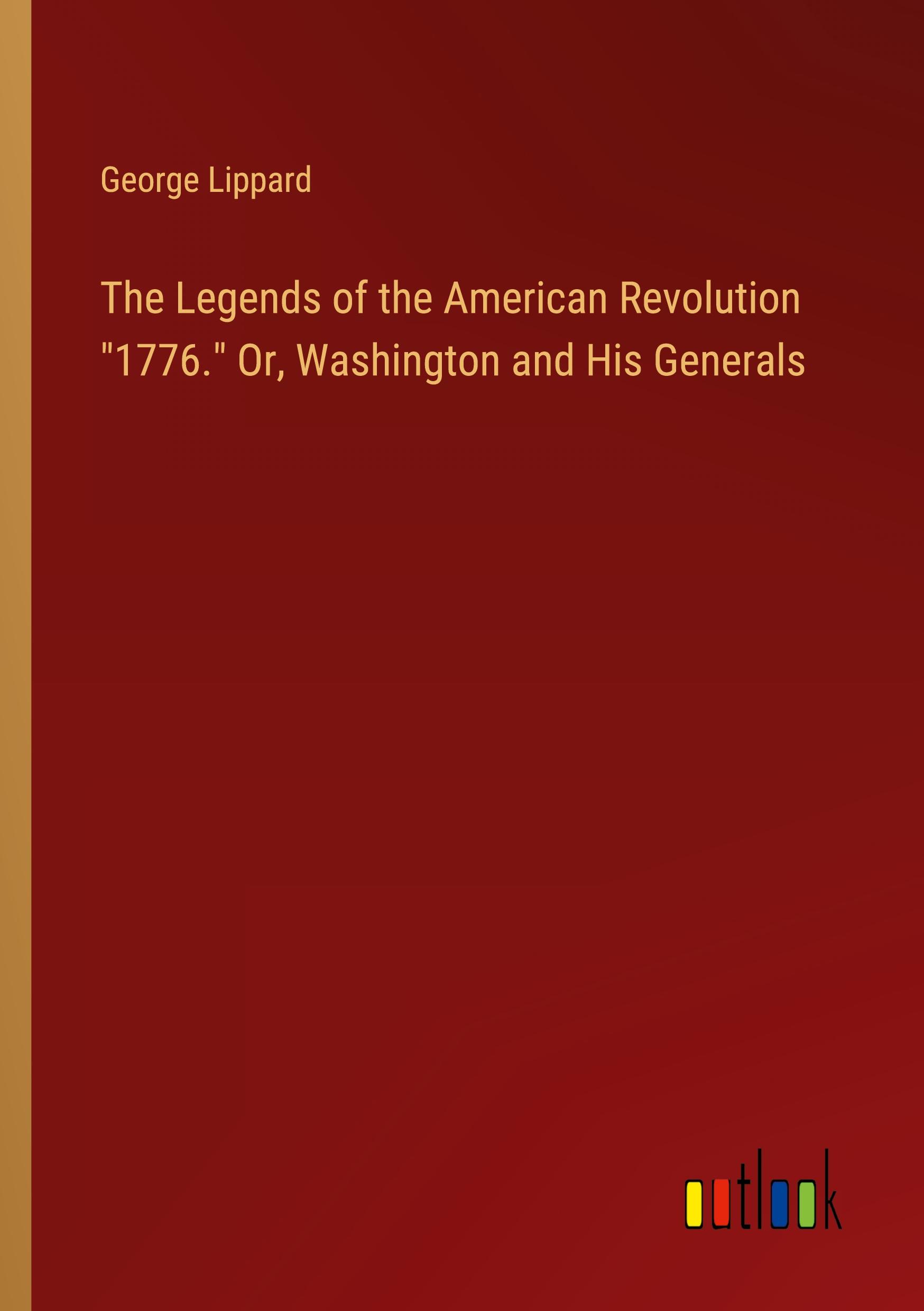 The Legends of the American Revolution "1776." Or, Washington and His Generals