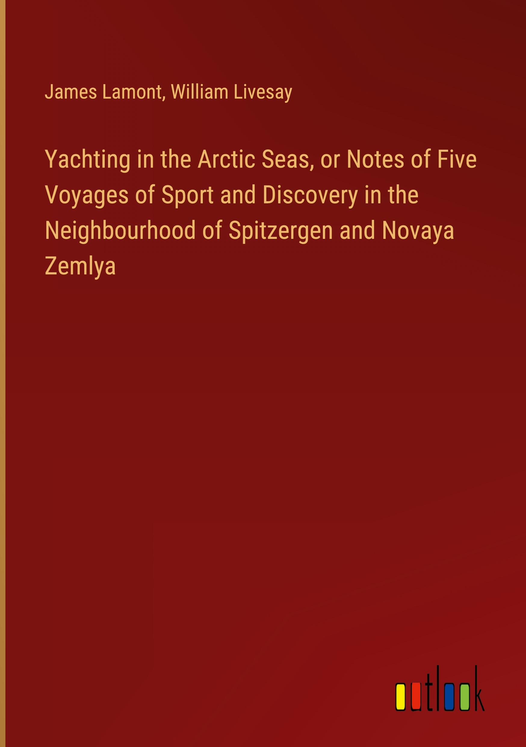 Yachting in the Arctic Seas, or Notes of Five Voyages of Sport and Discovery in the Neighbourhood of Spitzergen and Novaya Zemlya