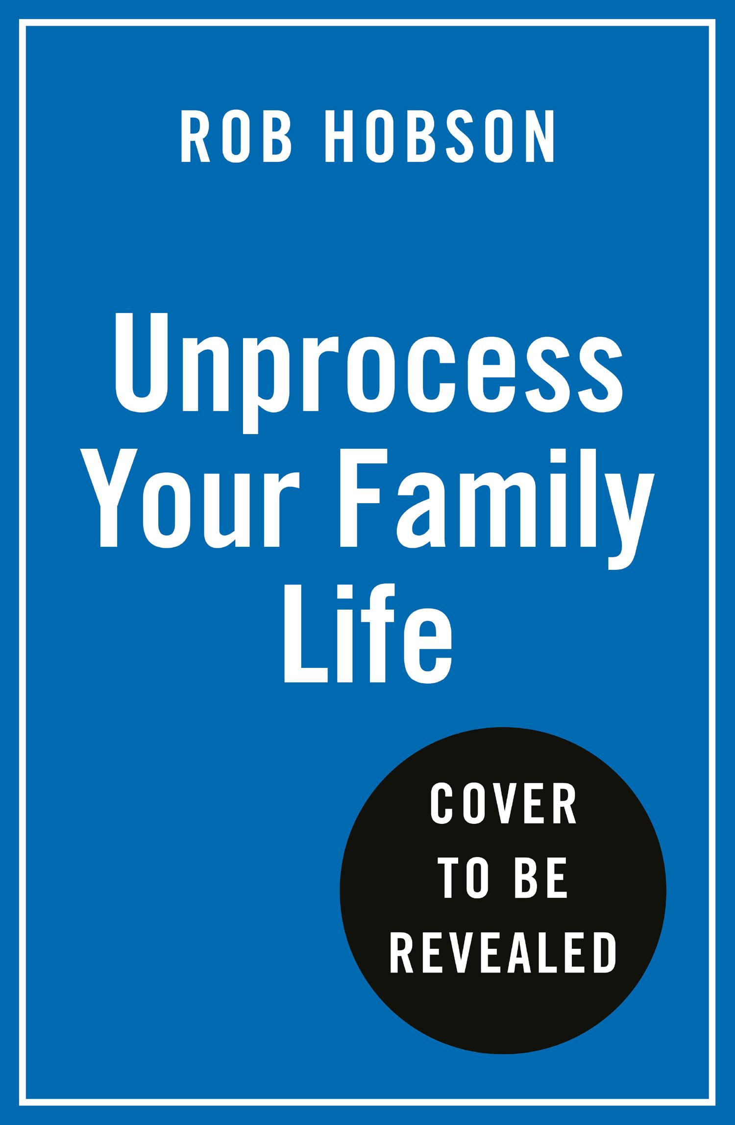 Unprocess Your Family Life