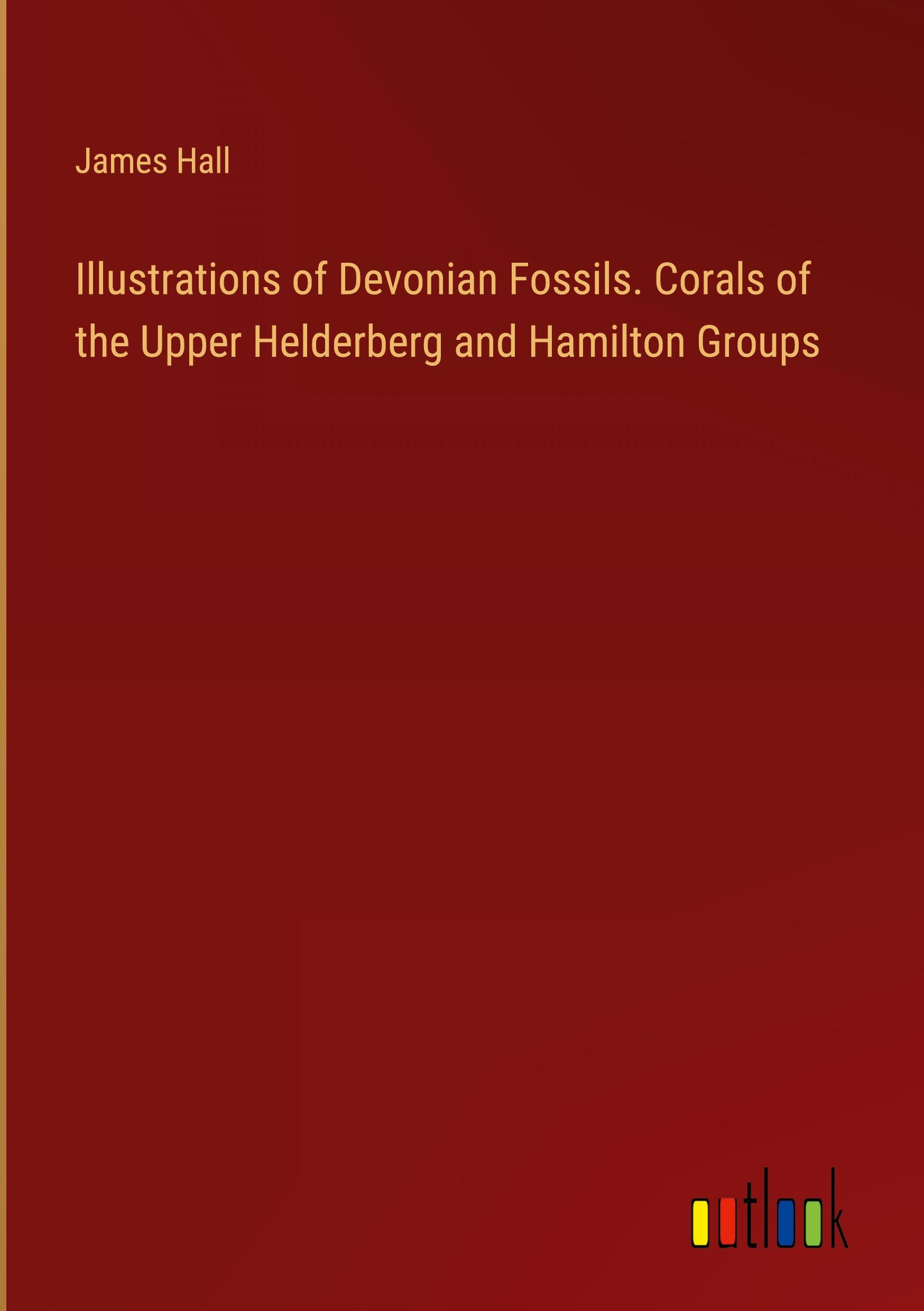 Illustrations of Devonian Fossils. Corals of the Upper Helderberg and Hamilton Groups