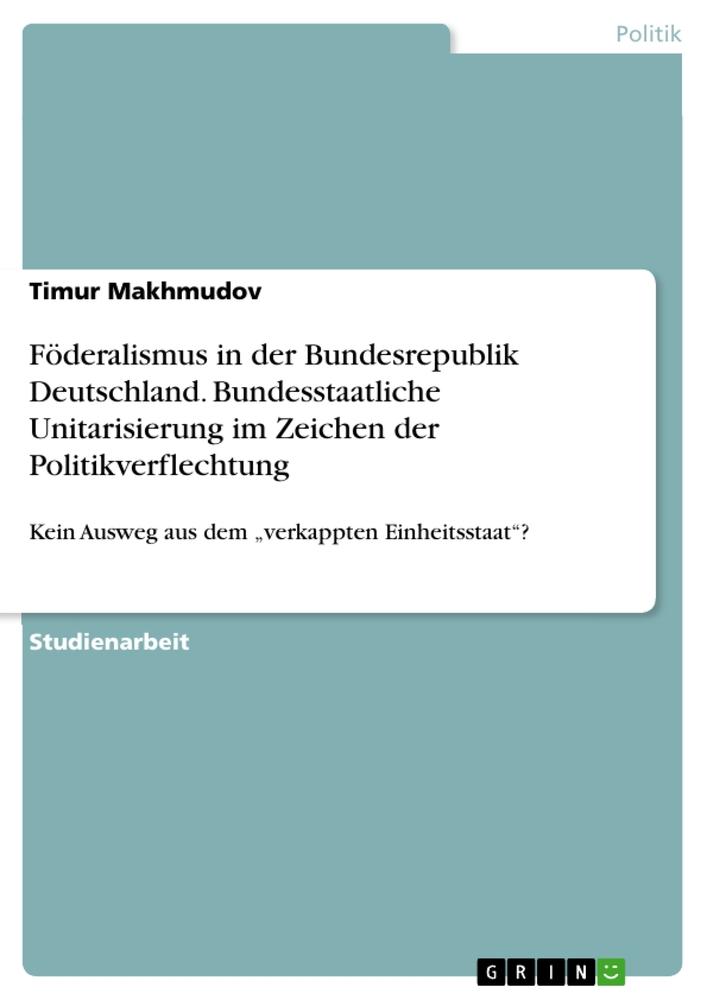 Föderalismus in der Bundesrepublik Deutschland. Bundesstaatliche Unitarisierung im Zeichen der Politikverflechtung