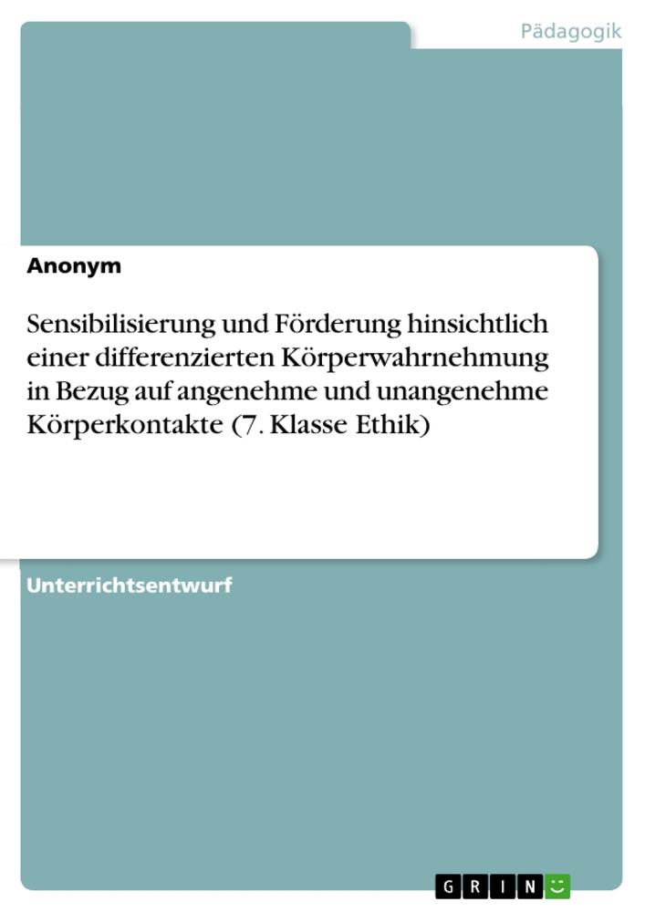 Sensibilisierung und Förderung hinsichtlich einer differenzierten Körperwahrnehmung in Bezug auf angenehme und unangenehme Körperkontakte (7. Klasse Ethik)