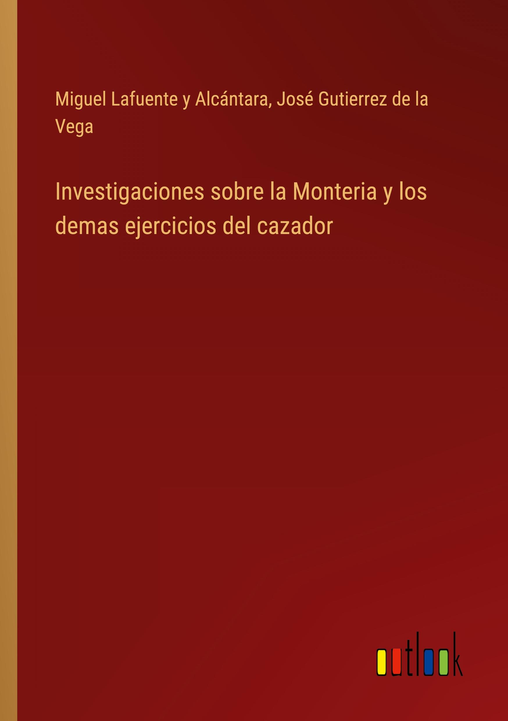 Investigaciones sobre la Monteria y los demas ejercicios del cazador