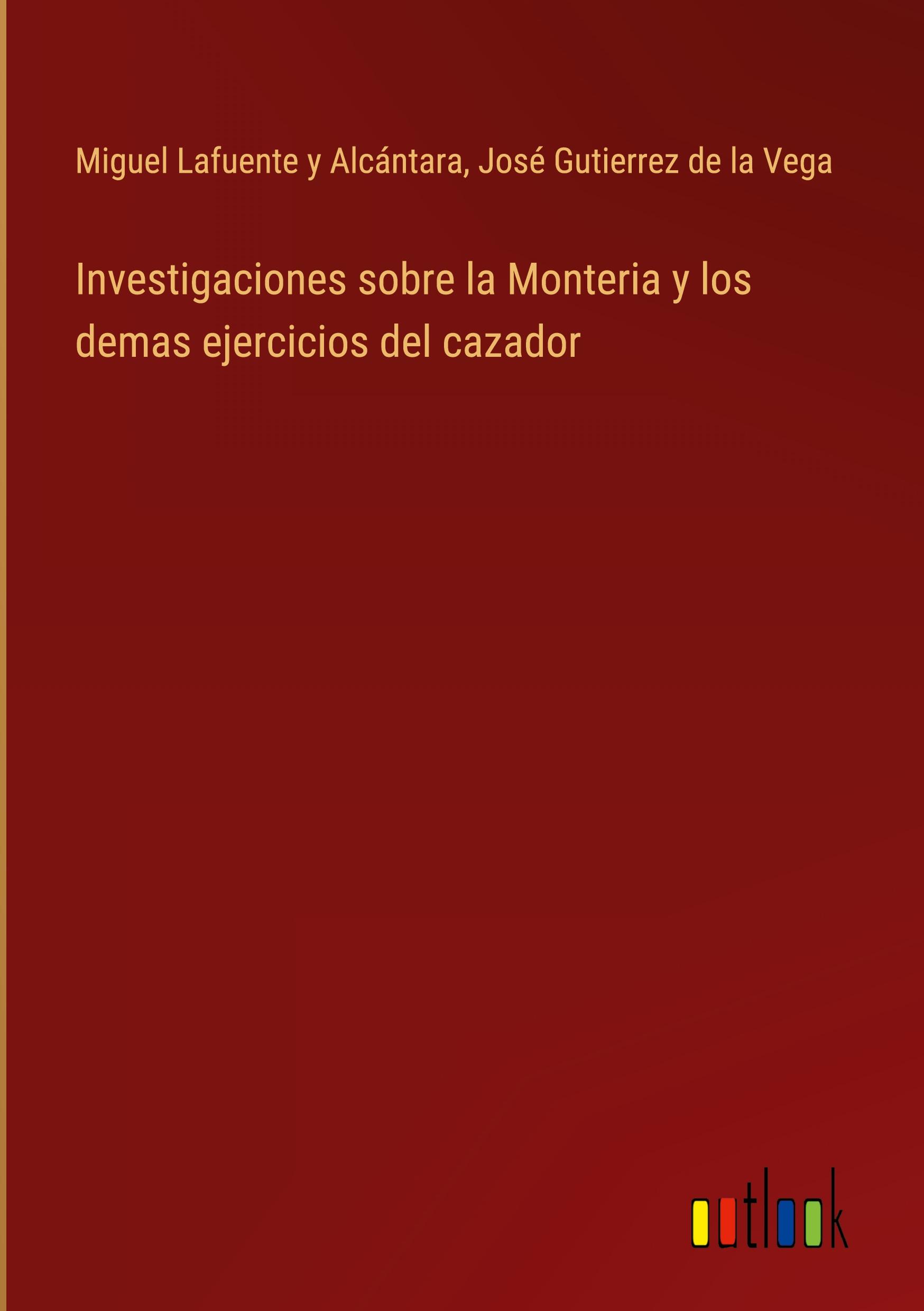 Investigaciones sobre la Monteria y los demas ejercicios del cazador