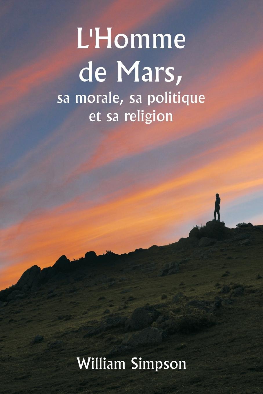 L'Homme de Mars,  sa morale, sa politique et sa religion