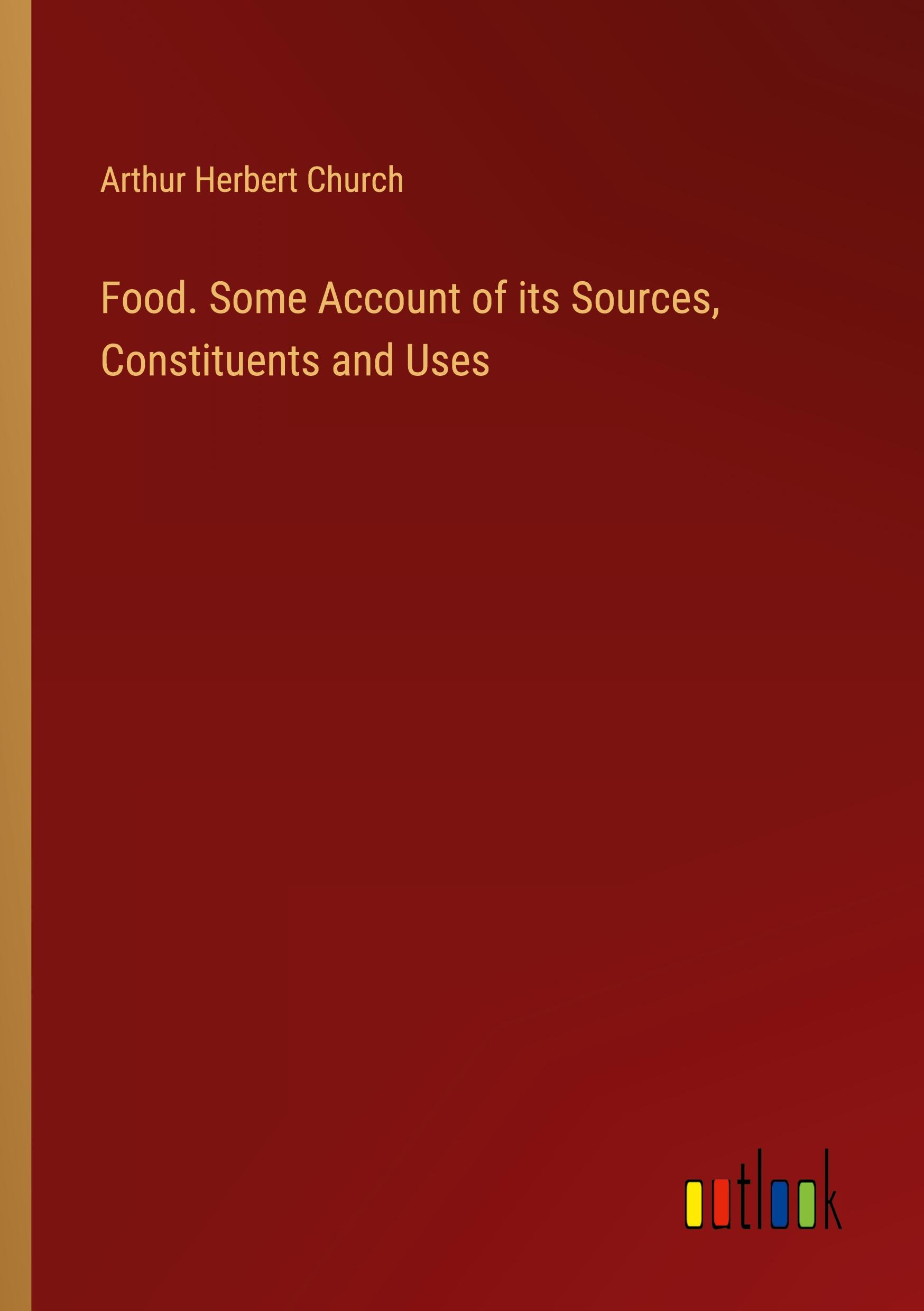 Food. Some Account of its Sources, Constituents and Uses