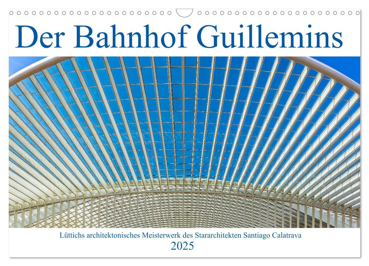 Der Bahnhof Guillemins (Wandkalender 2025 DIN A3 quer), CALVENDO Monatskalender