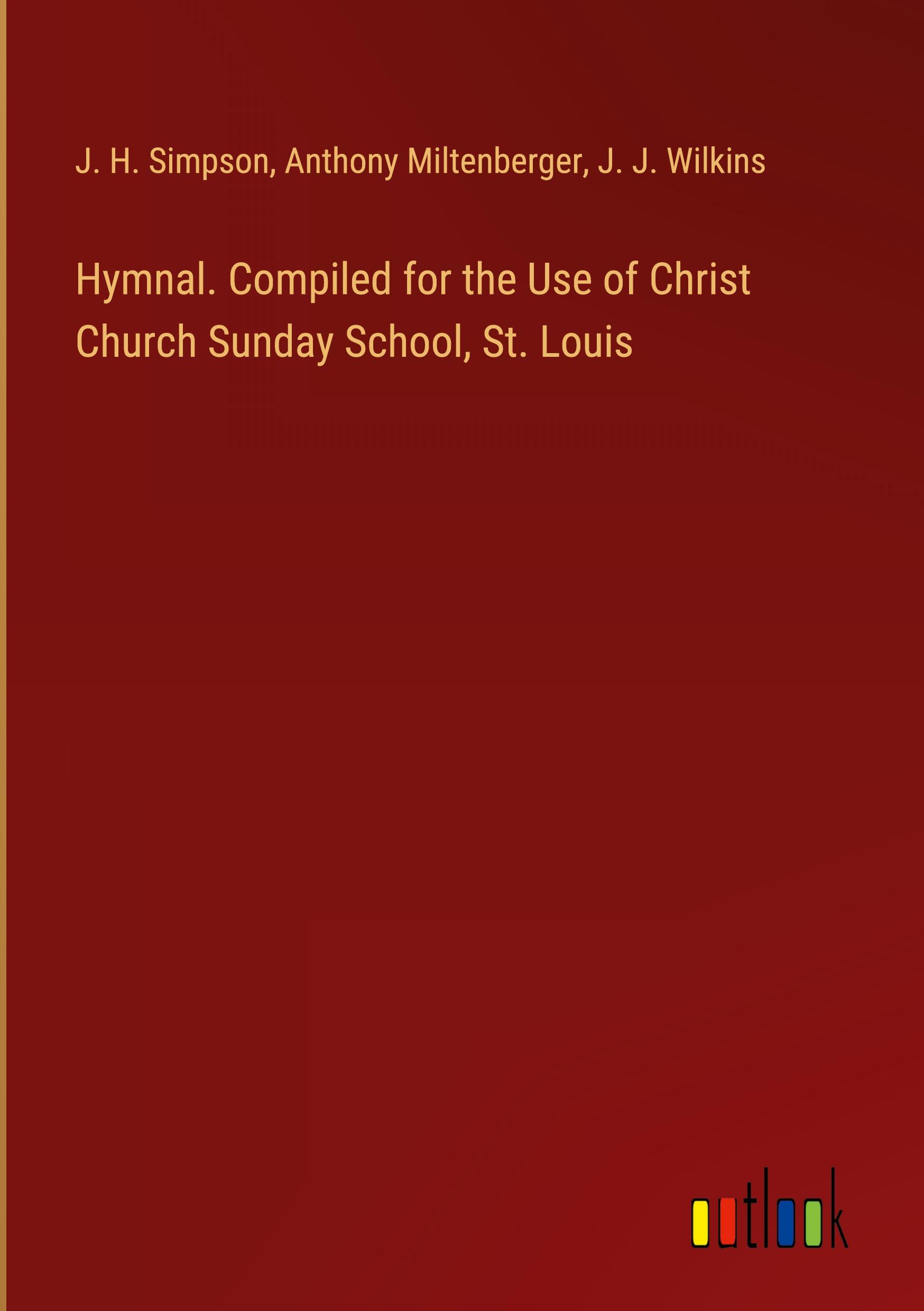 Hymnal. Compiled for the Use of Christ Church Sunday School, St. Louis