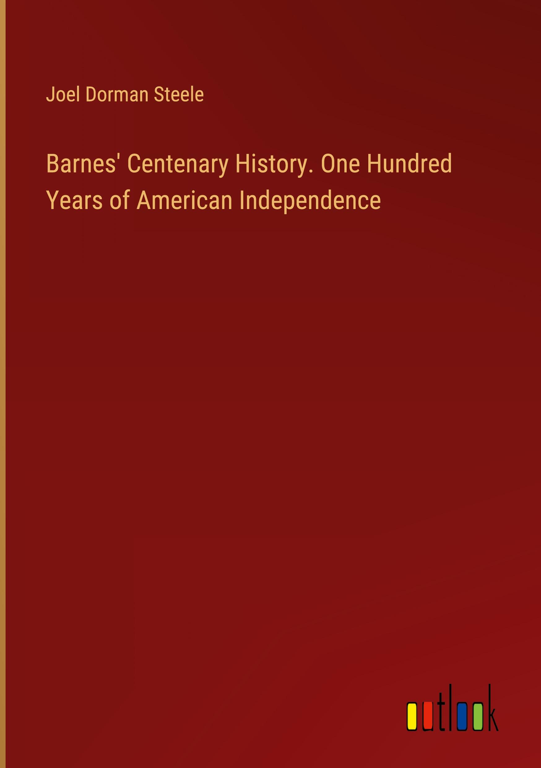 Barnes' Centenary History. One Hundred Years of American Independence