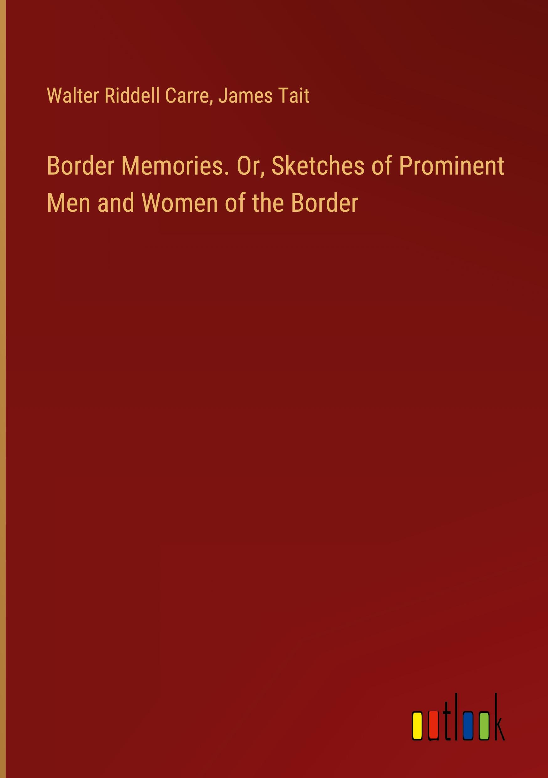 Border Memories. Or, Sketches of Prominent Men and Women of the Border