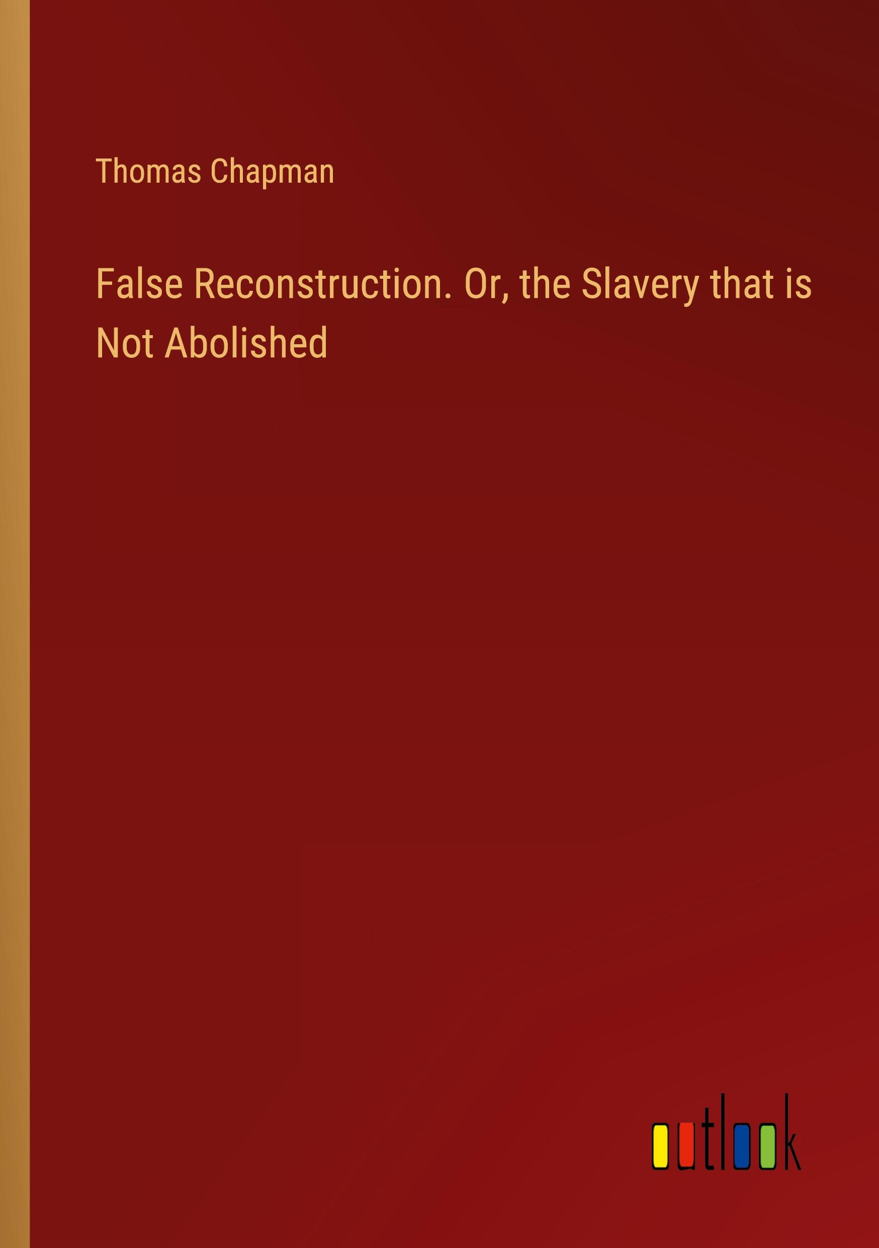 False Reconstruction. Or, the Slavery that is Not Abolished